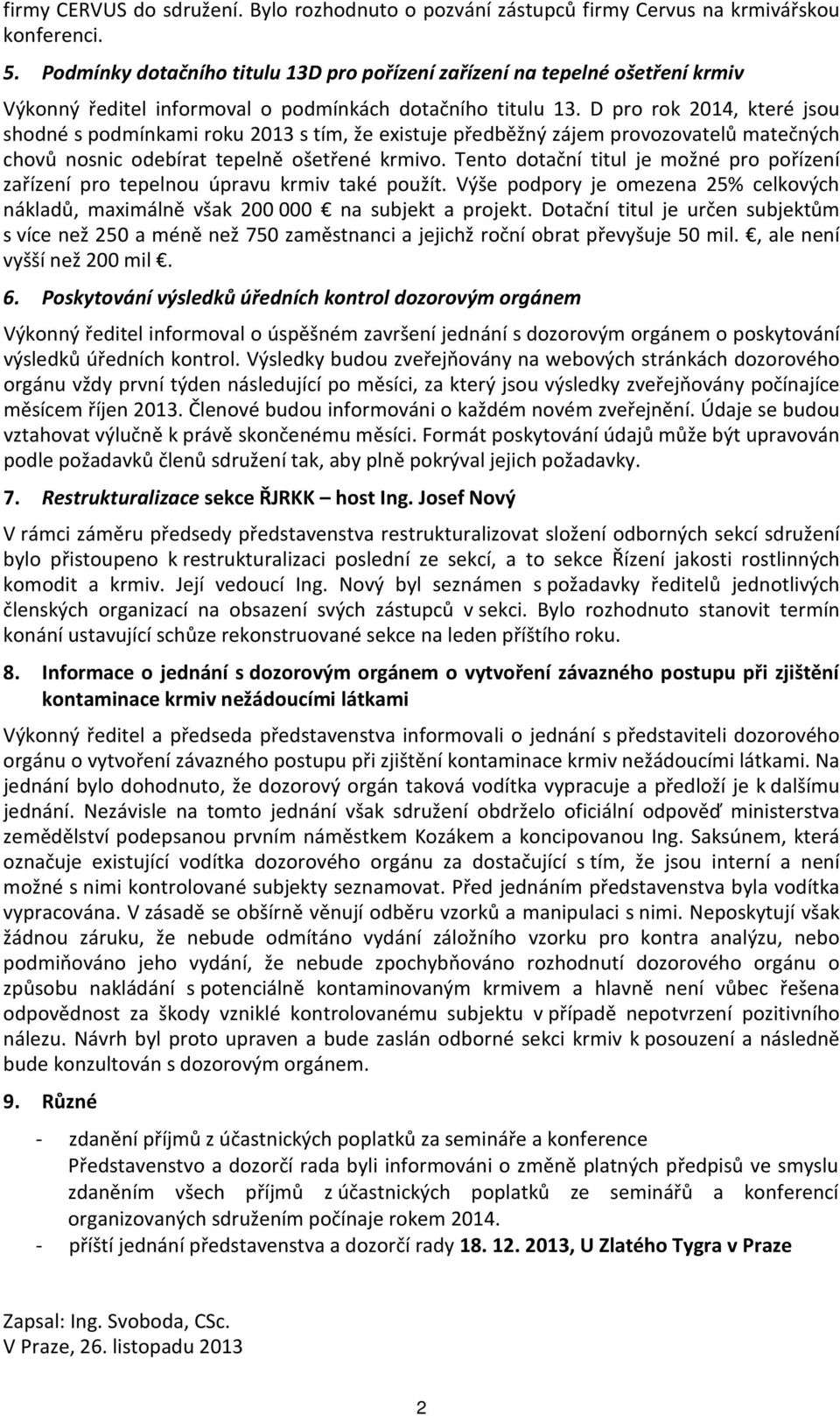 D pro rok 2014, které jsou shodné s podmínkami roku 2013 s tím, že existuje předběžný zájem provozovatelů matečných chovů nosnic odebírat tepelně ošetřené krmivo.