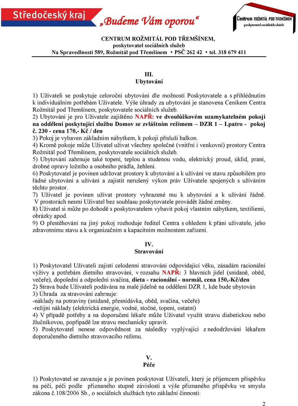 2) Ubytování je pro Uživatele zajištěno NAPŘ: ve dvoulůžkovém uzamykatelném pokoji na oddělení poskytující službu Domov se zvláštním režimem DZR 1 I.patro - pokoj č.