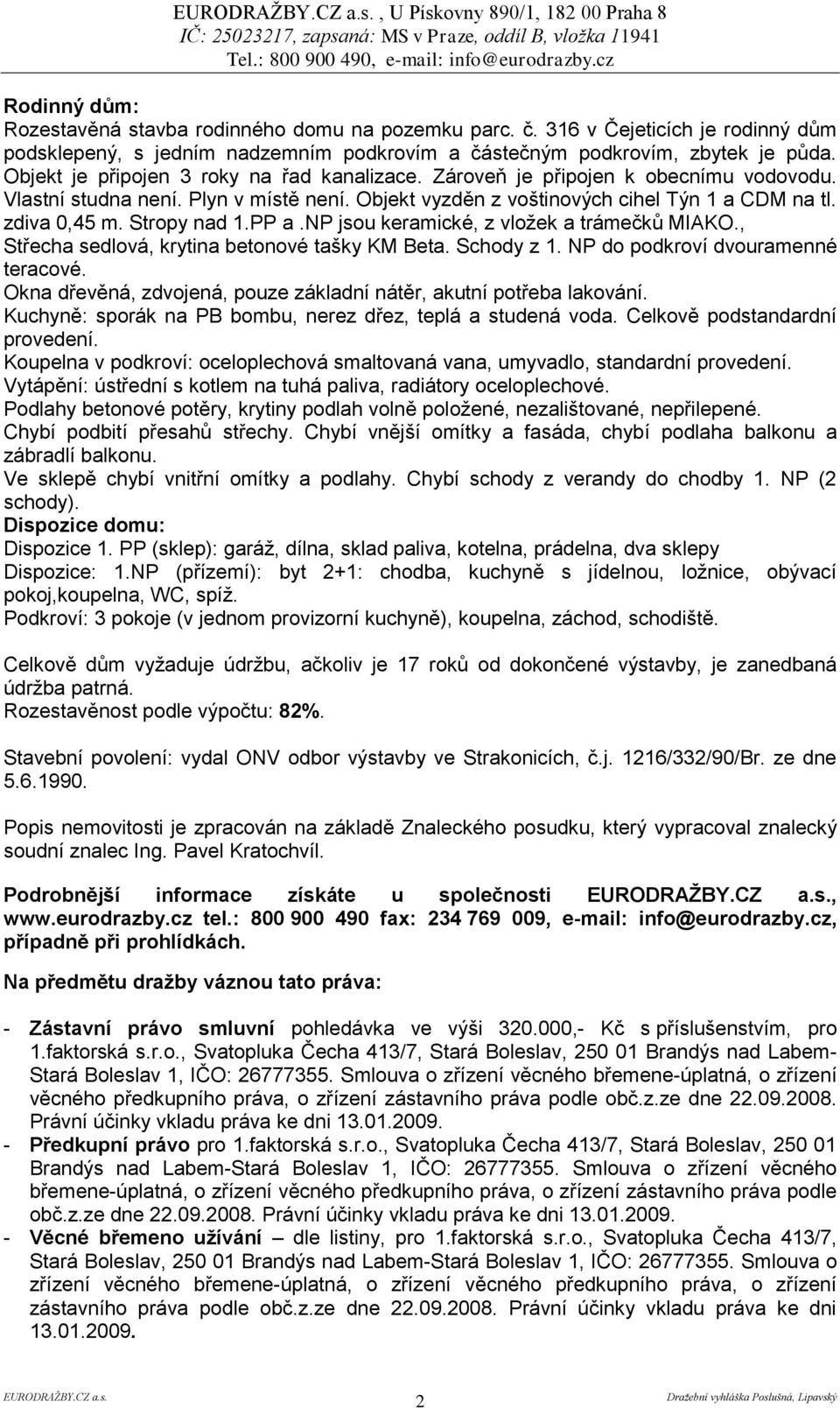 Stropy nad 1.PP a.np jsou keramické, z vložek a trámečků MIAKO., Střecha sedlová, krytina betonové tašky KM Beta. Schody z 1. NP do podkroví dvouramenné teracové.