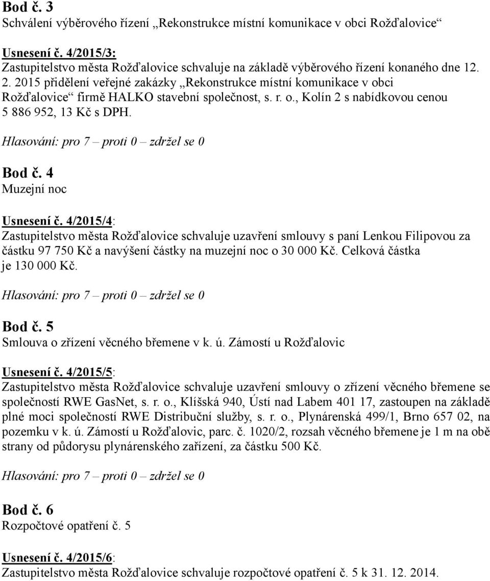 4 Muzejní noc Usnesení č. 4/2015/4: Zastupitelstvo města Rožďalovice schvaluje uzavření smlouvy s paní Lenkou Filipovou za částku 97 750 Kč a navýšení částky na muzejní noc o 30 000 Kč.