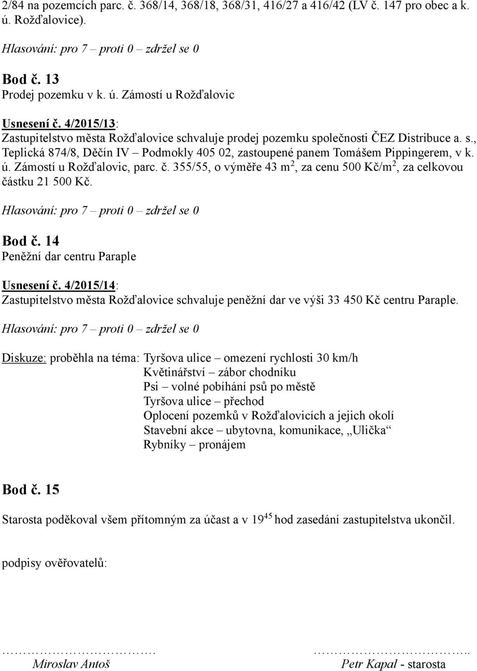 Zámostí u Rožďalovic, parc. č. 355/55, o výměře 43 m 2, za cenu 500 Kč/m 2, za celkovou částku 21 500 Kč. Bod č. 14 Peněžní dar centru Paraple Usnesení č.