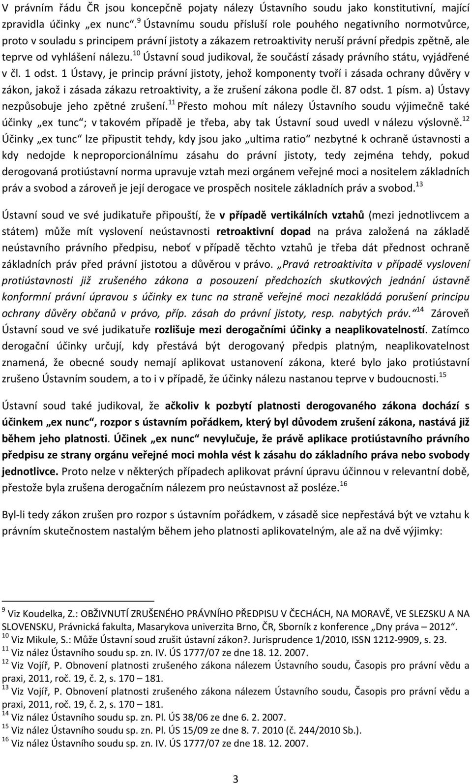 10 Ústavní soud judikoval, že součástí zásady právního státu, vyjádřené v čl. 1 odst.