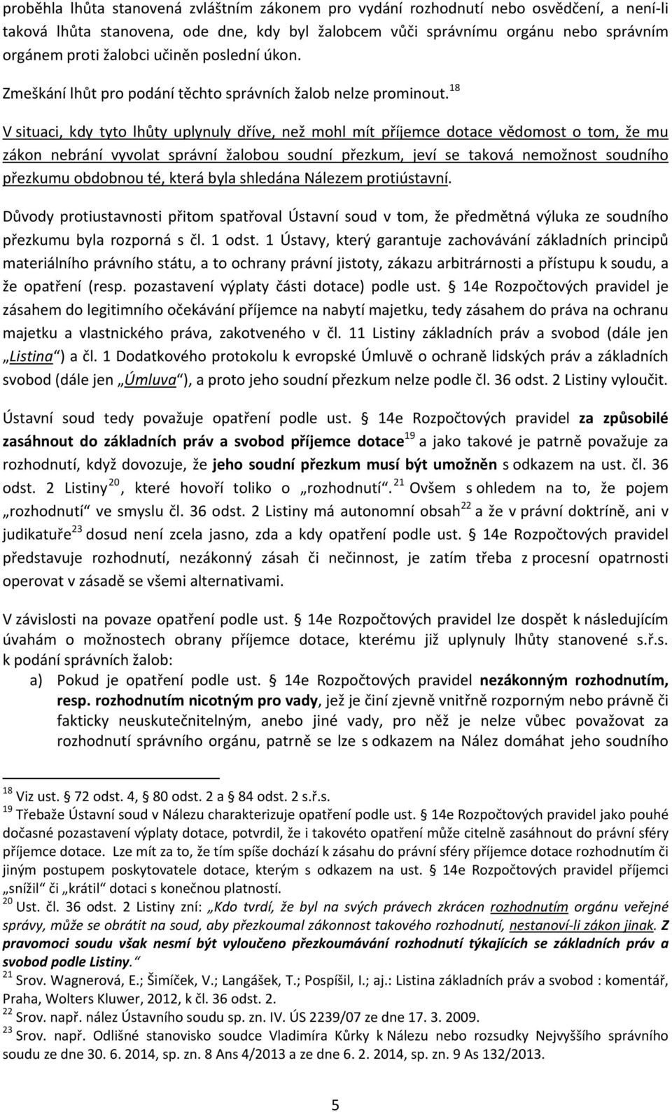 18 V situaci, kdy tyto lhůty uplynuly dříve, než mohl mít příjemce dotace vědomost o tom, že mu zákon nebrání vyvolat správní žalobou soudní přezkum, jeví se taková nemožnost soudního přezkumu