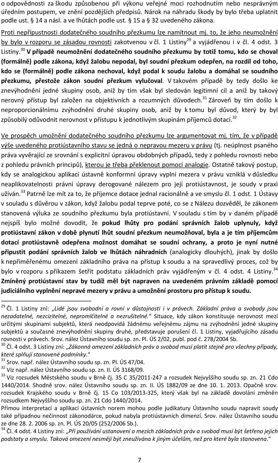 to, že jeho neumožnění by bylo v rozporu se zásadou rovnosti zakotvenou v čl. 1 Listiny 29 a vyjádřenou i v čl. 4 odst. 3 Listiny.