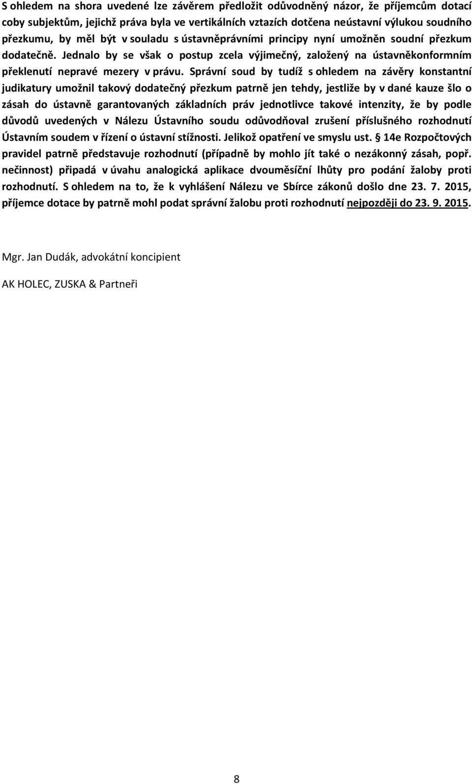 Správní soud by tudíž s ohledem na závěry konstantní judikatury umožnil takový dodatečný přezkum patrně jen tehdy, jestliže by v dané kauze šlo o zásah do ústavně garantovaných základních práv