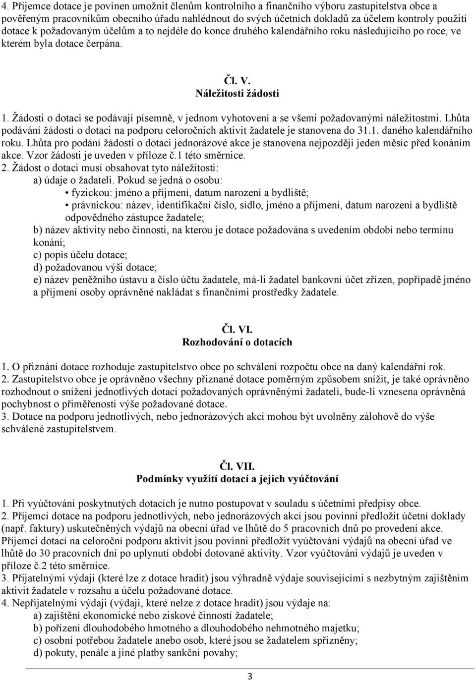 Žádosti o dotaci se podávají písemně, v jednom vyhotovení a se všemi požadovanými náležitostmi. Lhůta podávání žádostí o dotaci na podporu celoročních aktivit žadatele je stanovena do 31.