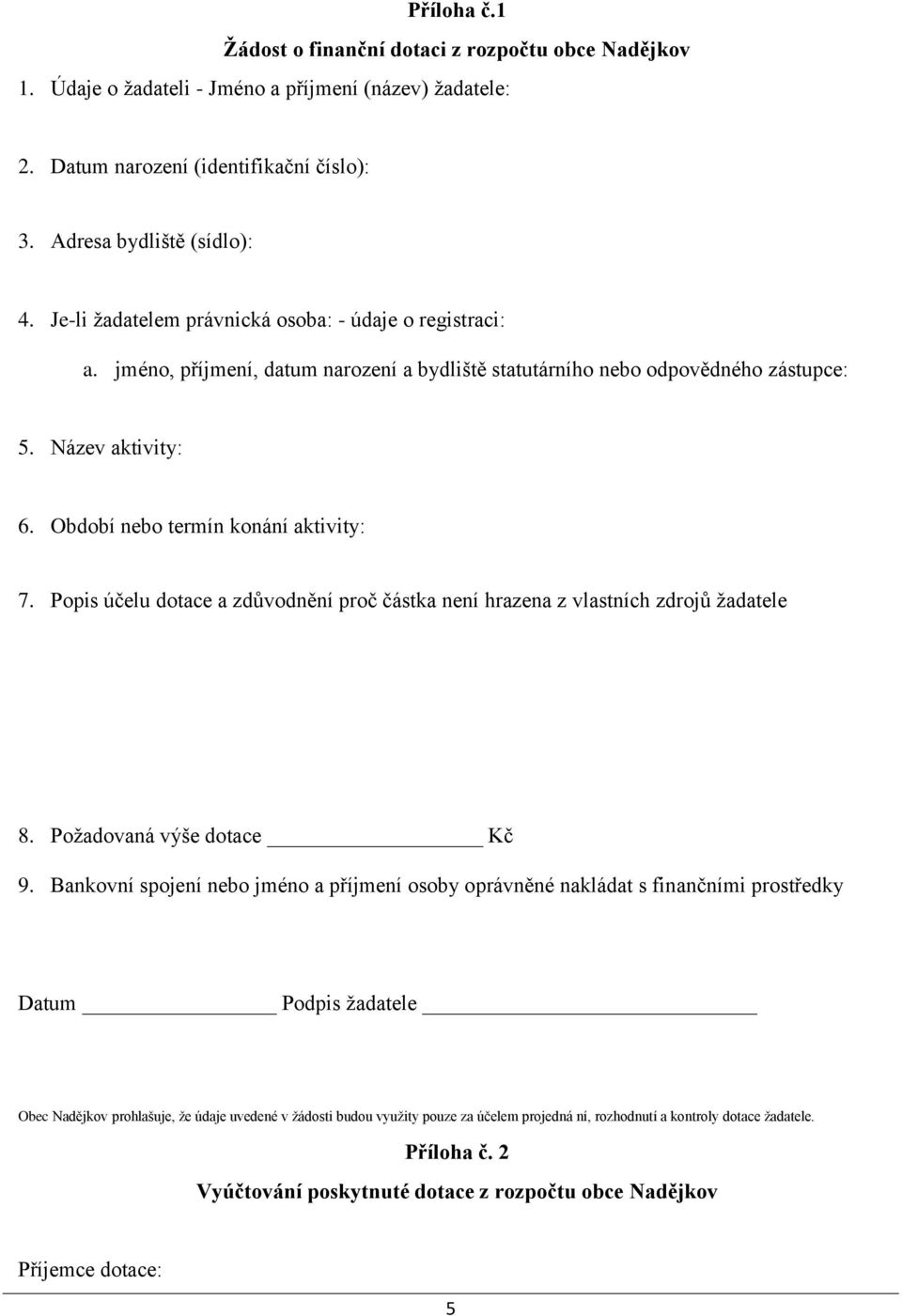 Období nebo termín konání aktivity: 7. Popis účelu dotace a zdůvodnění proč částka není hrazena z vlastních zdrojů žadatele 8. Požadovaná výše dotace Kč 9.