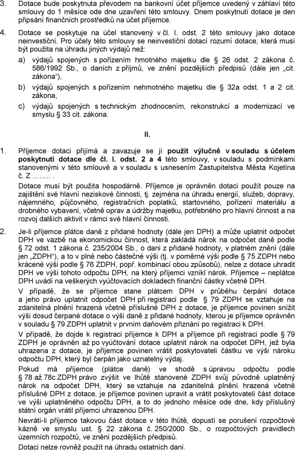 Pro účely této smlouvy se neinvestiční dotací rozumí dotace, která musí být použita na úhradu jiných výdajů než: a) výdajů spojených s pořízením hmotného majetku dle 26 odst. 2 zákona č. 586/1992 Sb.