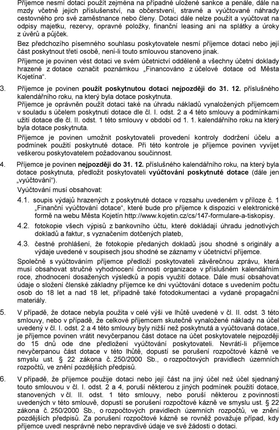 Bez předchozího písemného souhlasu poskytovatele nesmí příjemce dotaci nebo její část poskytnout třetí osobě, není-li touto smlouvou stanoveno jinak.