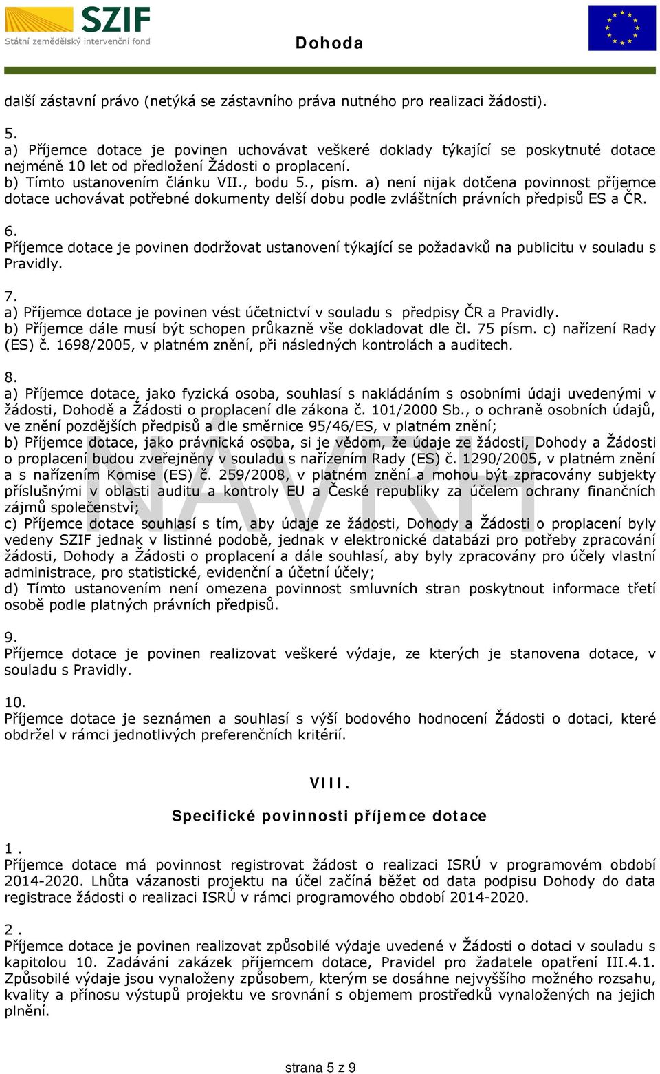 a) není nijak dotčena povinnost příjemce dotace uchovávat potřebné dokumenty delší dobu podle zvláštních právních předpisů ES a ČR. 6.