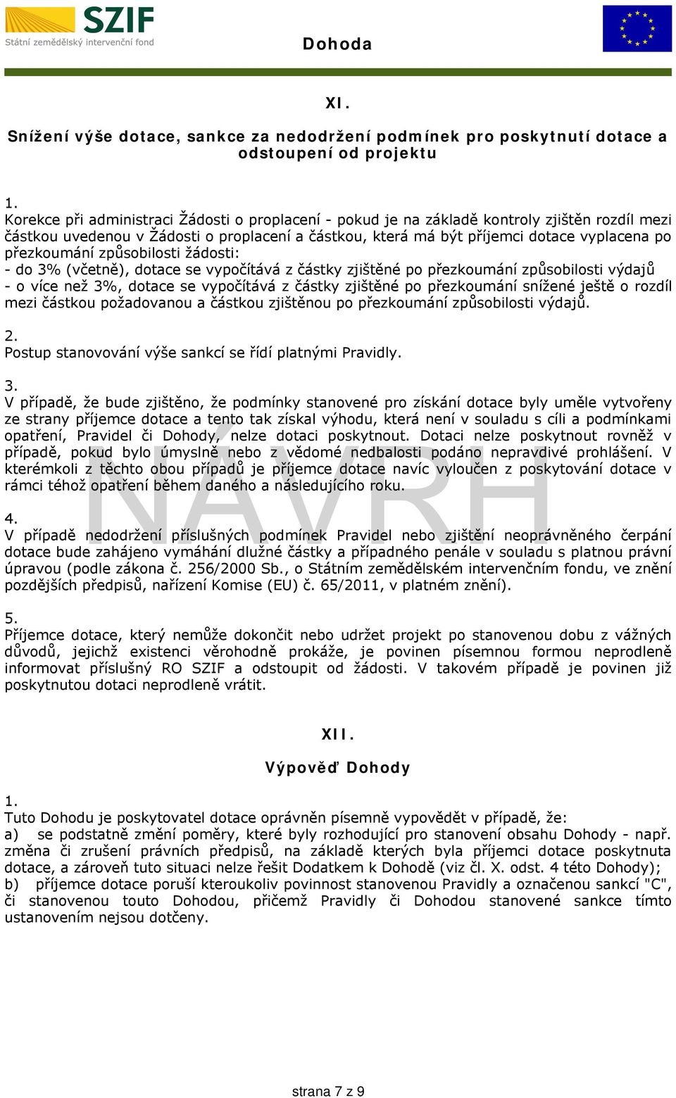 způsobilosti výdajů - o více než 3%, dotace se vypočítává z částky zjištěné po přezkoumání snížené ještě o rozdíl mezi částkou požadovanou a částkou zjištěnou po přezkoumání způsobilosti výdajů.