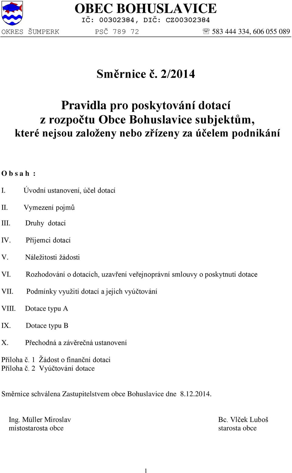 Vymezení pojmů Druhy dotací Příjemci dotací V. Náležitosti žádosti VI. VII. VIII. IX.