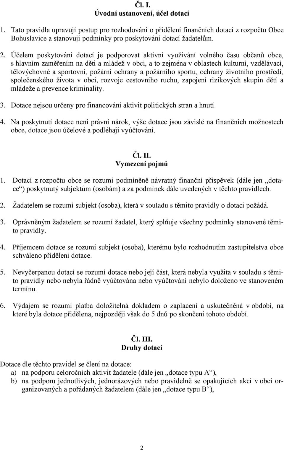 sportovní, požární ochrany a požárního sportu, ochrany životního prostředí, společenského života v obci, rozvoje cestovního ruchu, zapojení rizikových skupin dětí a mládeže a prevence kriminality. 3.