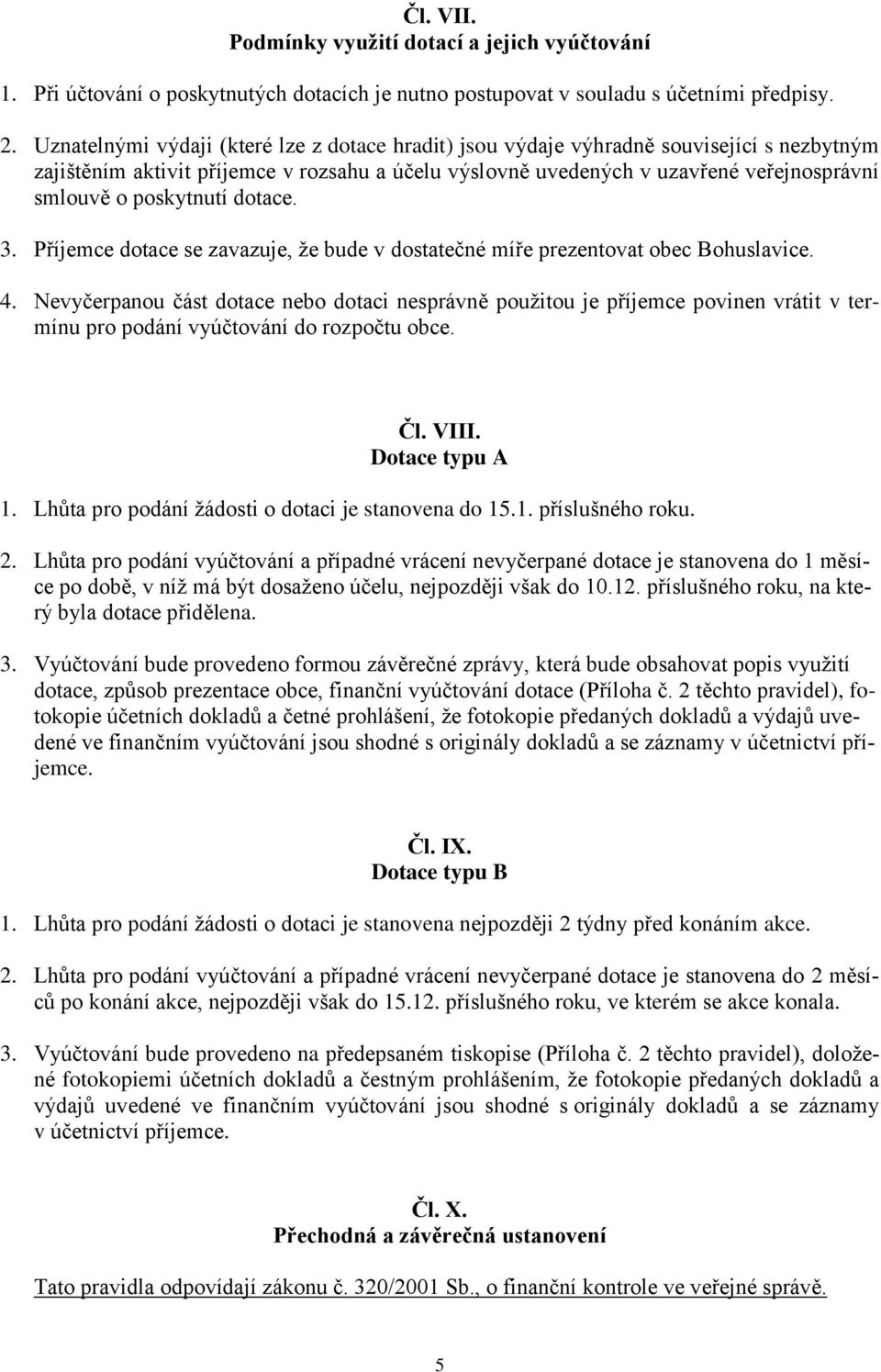 poskytnutí dotace. 3. Příjemce dotace se zavazuje, že bude v dostatečné míře prezentovat obec Bohuslavice. 4.