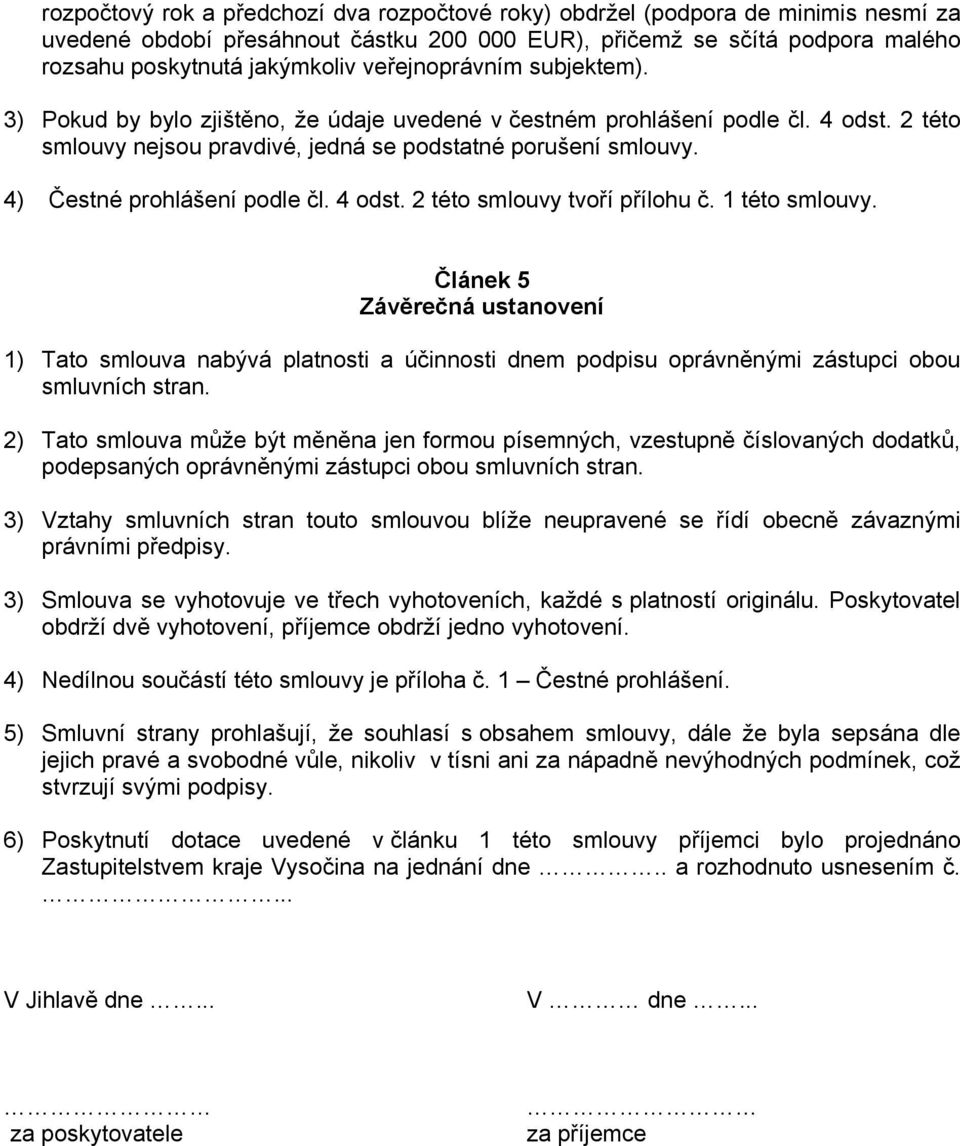 4) Čestné prohlášení podle čl. 4 odst. 2 této smlouvy tvoří přílohu č. 1 této smlouvy.