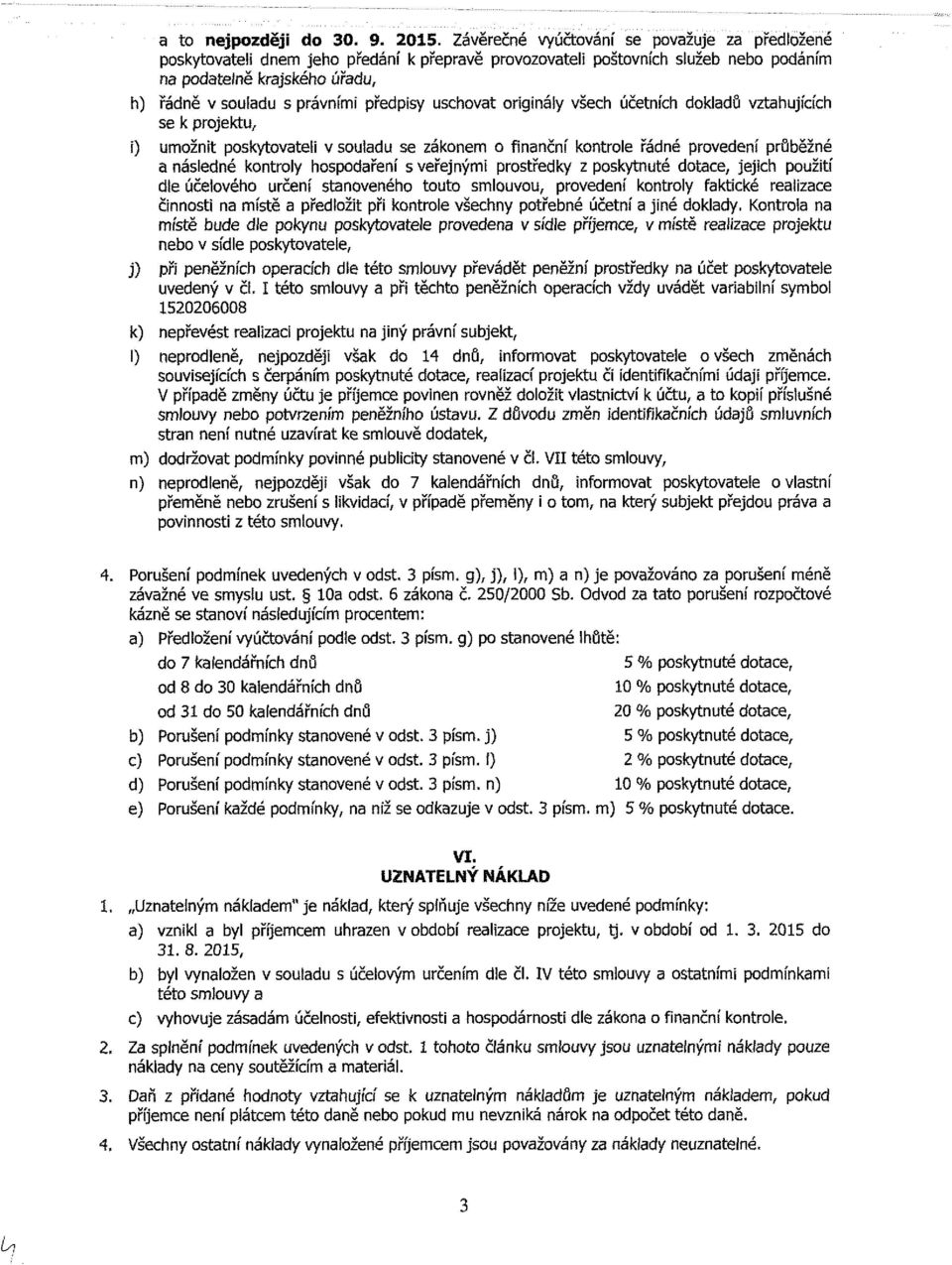 předpisy uschovat originály všech účetních dokladů vztahujících se k projektu, i) umožnit poskytovateli v souladu se zákonem o finanční kontrole řádné provedení průběžné a následné kontroly