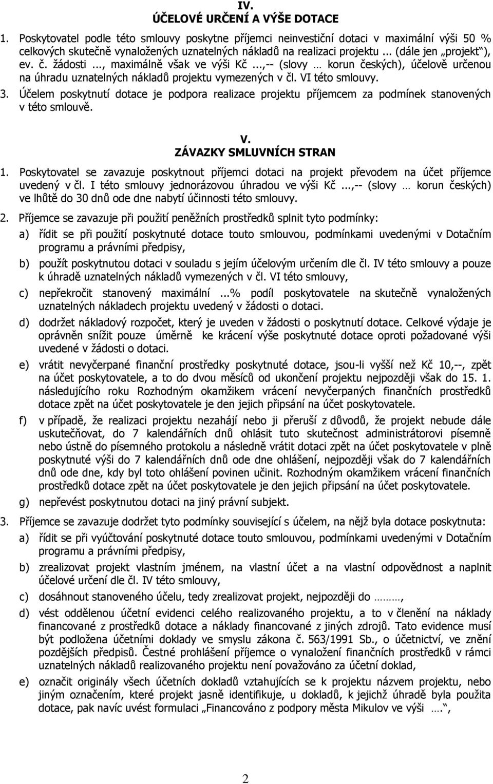 žádosti..., maximálně však ve výši Kč...,-- (slovy korun českých), účelově určenou na úhradu uznatelných nákladů projektu vymezených v čl. VI této smlouvy. 3.