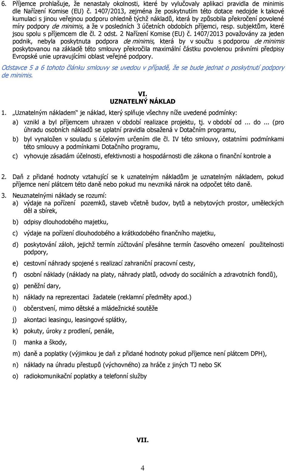 posledních 3 účetních obdobích příjemci, resp. subjektům, které jsou spolu s příjemcem dle čl. 2 odst. 2 Nařízení Komise (EU) č.