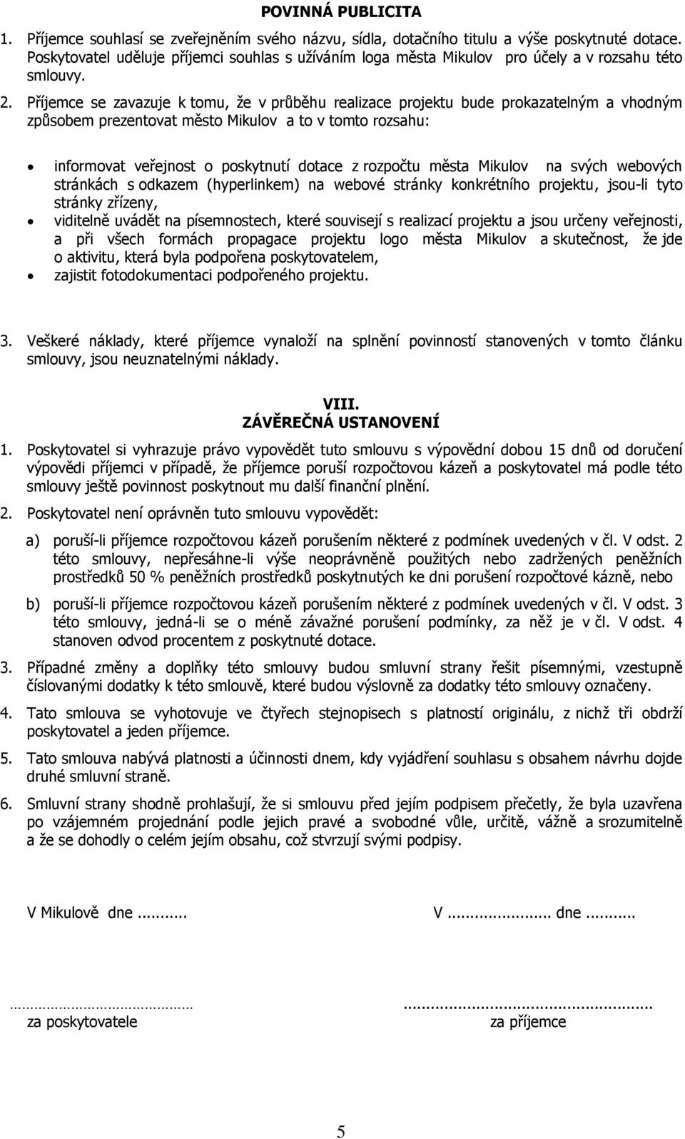 Příjemce se zavazuje k tomu, že v průběhu realizace projektu bude prokazatelným a vhodným způsobem prezentovat město Mikulov a to v tomto rozsahu: informovat veřejnost o poskytnutí dotace z rozpočtu