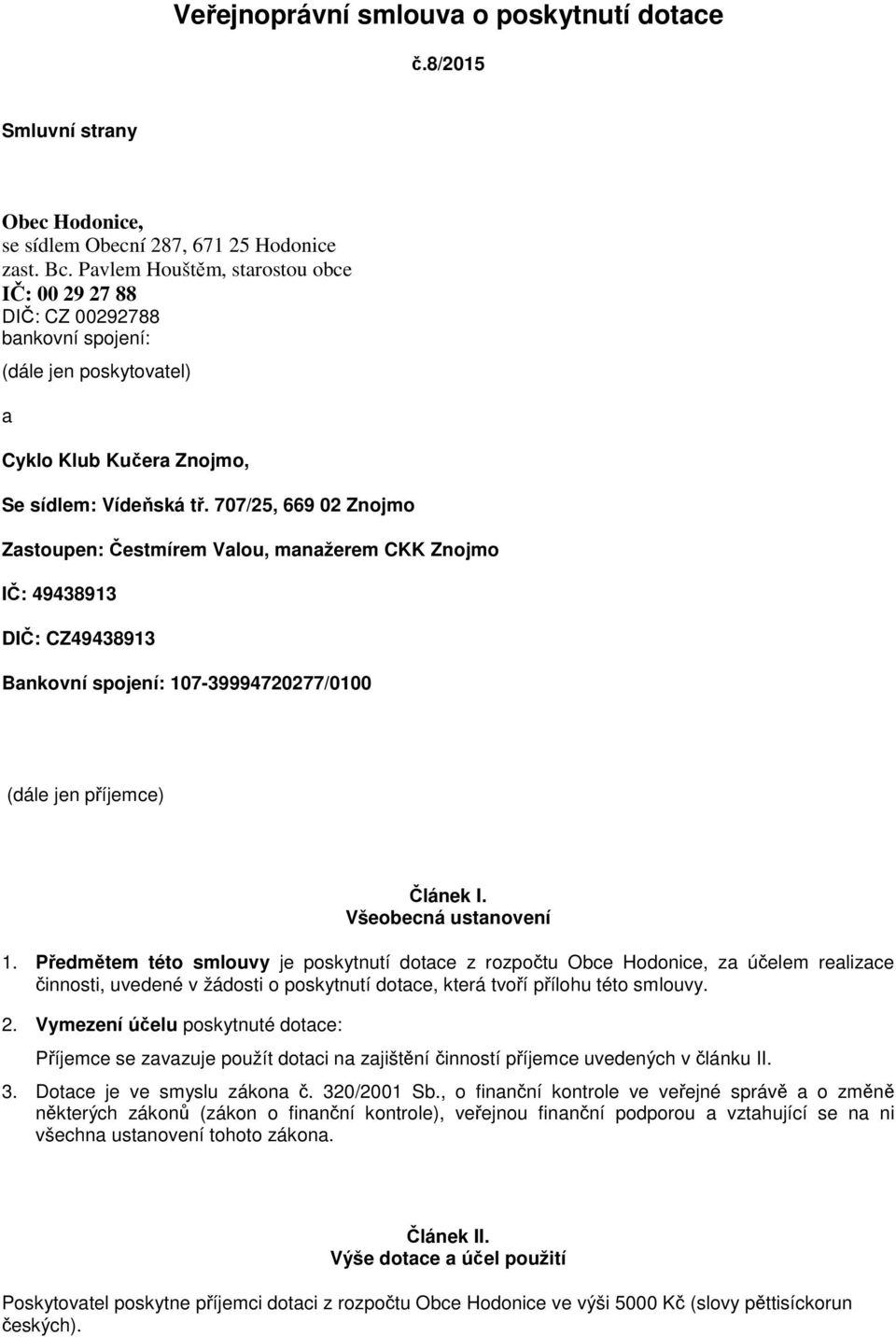 707/25, 669 02 Znojmo Zastoupen: Čestmírem Valou, manažerem CKK Znojmo IČ: 49438913 DIČ: CZ49438913 Bankovní spojení: 107-39994720277/0100 (dále jen příjemce) Článek I. Všeobecná ustanovení 1.