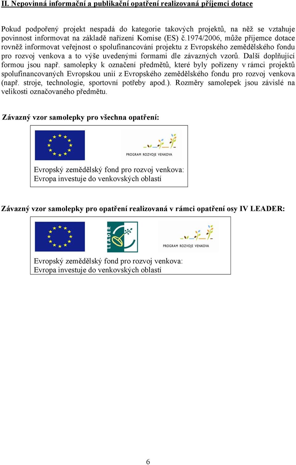 1974/2006, může příjemce dotace rovněž informovat veřejnost o spolufinancování projektu z Evropského zemědělského fondu pro rozvoj venkova a to výše uvedenými formami dle závazných vzorů.