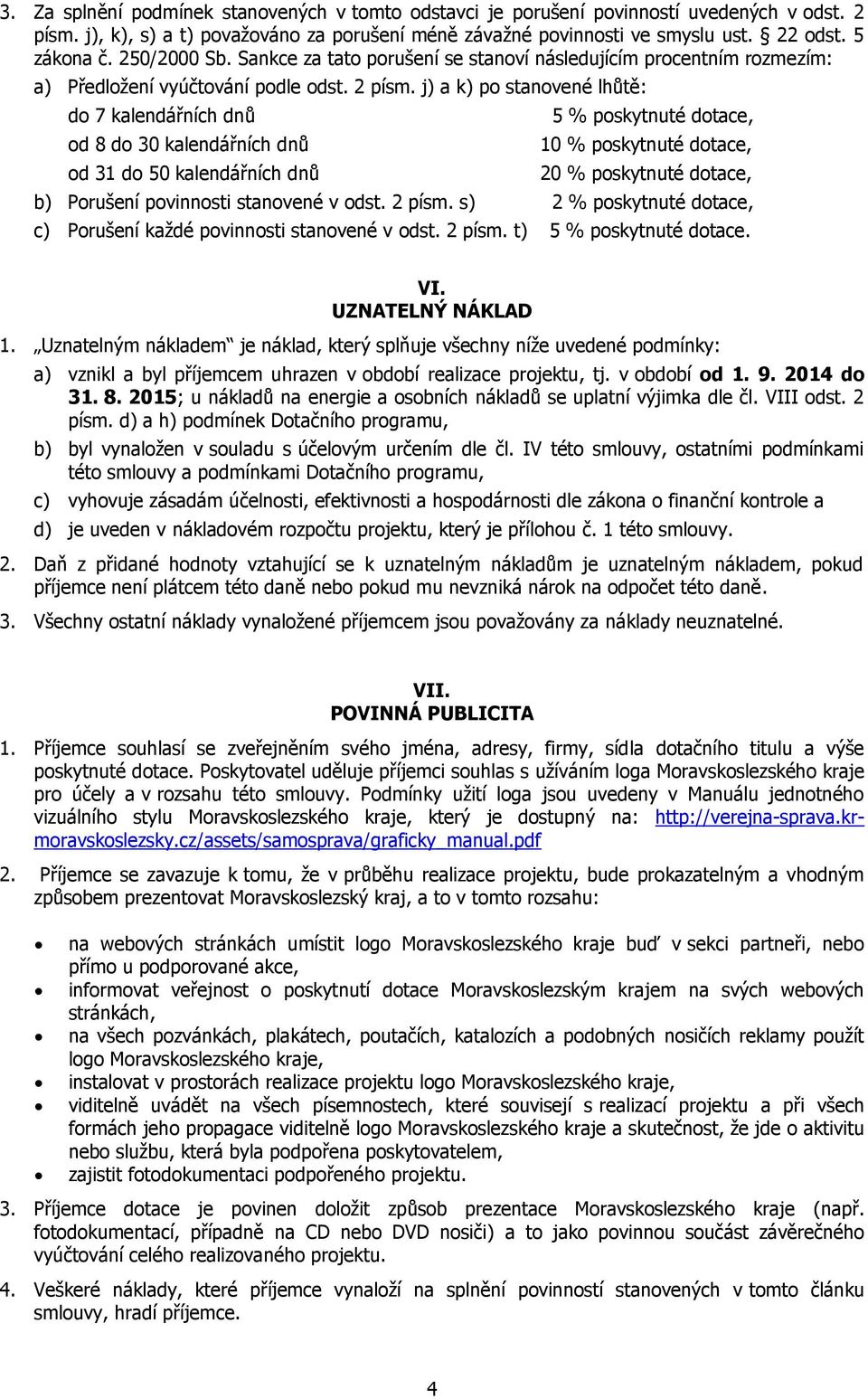 j) a k) po stanovené lhůtě: do 7 kalendářních dnů od 8 do 30 kalendářních dnů od 31 do 50 kalendářních dnů 5 % poskytnuté dotace, 10 % poskytnuté dotace, 20 % poskytnuté dotace, b) Porušení