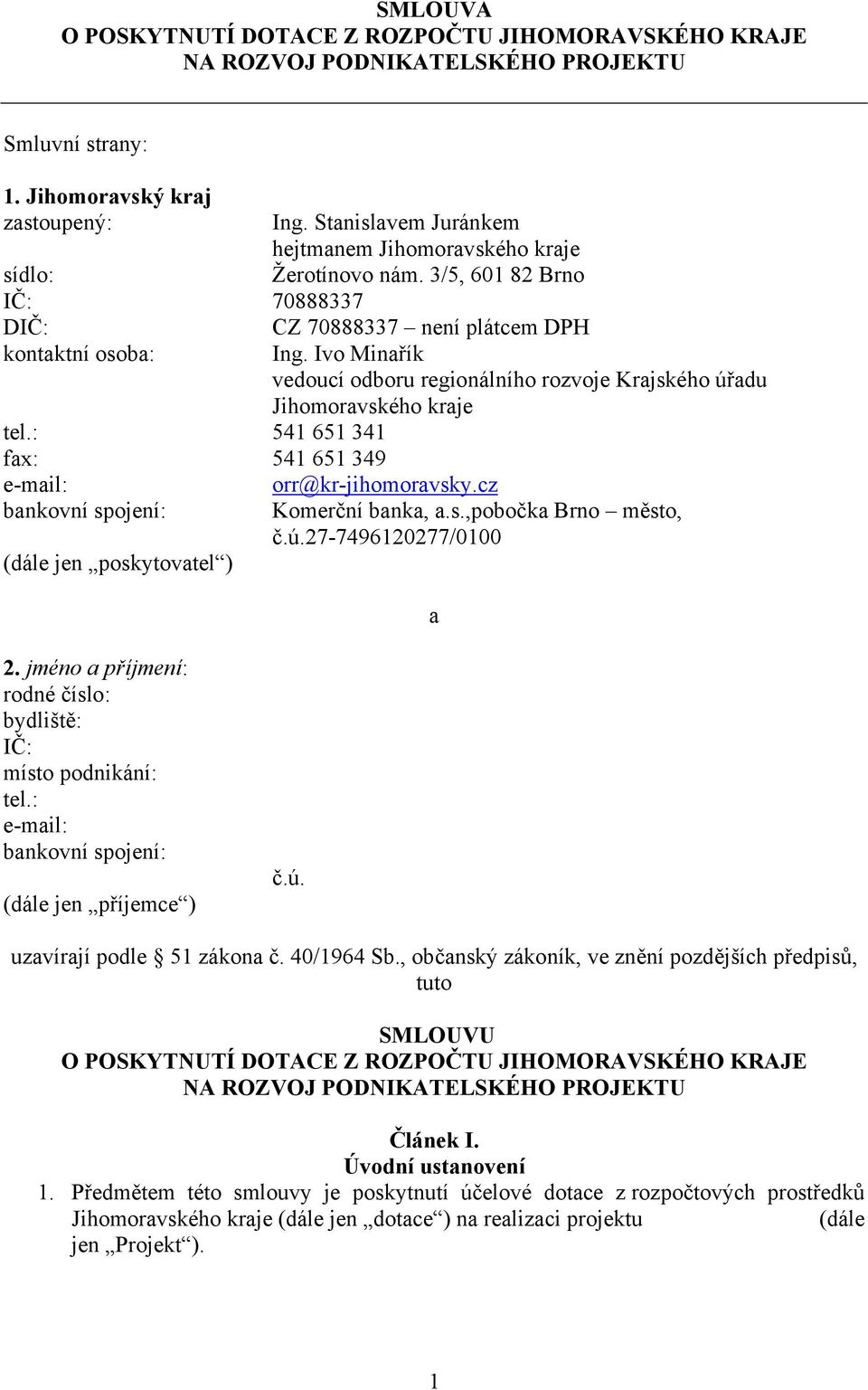 Ivo Minařík vedoucí odboru regionálního rozvoje Krajského úřadu Jihomoravského kraje tel.: 541 651 341 fax: 541 651 349 e-mail: orr@kr-jihomoravsky.cz bankovní spojení: Komerční banka, a.s.,pobočka Brno město, č.