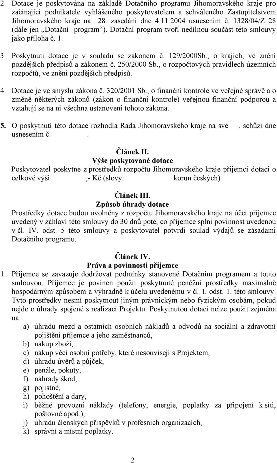 129/2000Sb., o krajích, ve znění pozdějších předpisů a zákonem č. 250/2000 Sb., o rozpočtových pravidlech územních rozpočtů, ve znění pozdějších předpisů. 4. Dotace je ve smyslu zákona č. 320/2001 Sb.