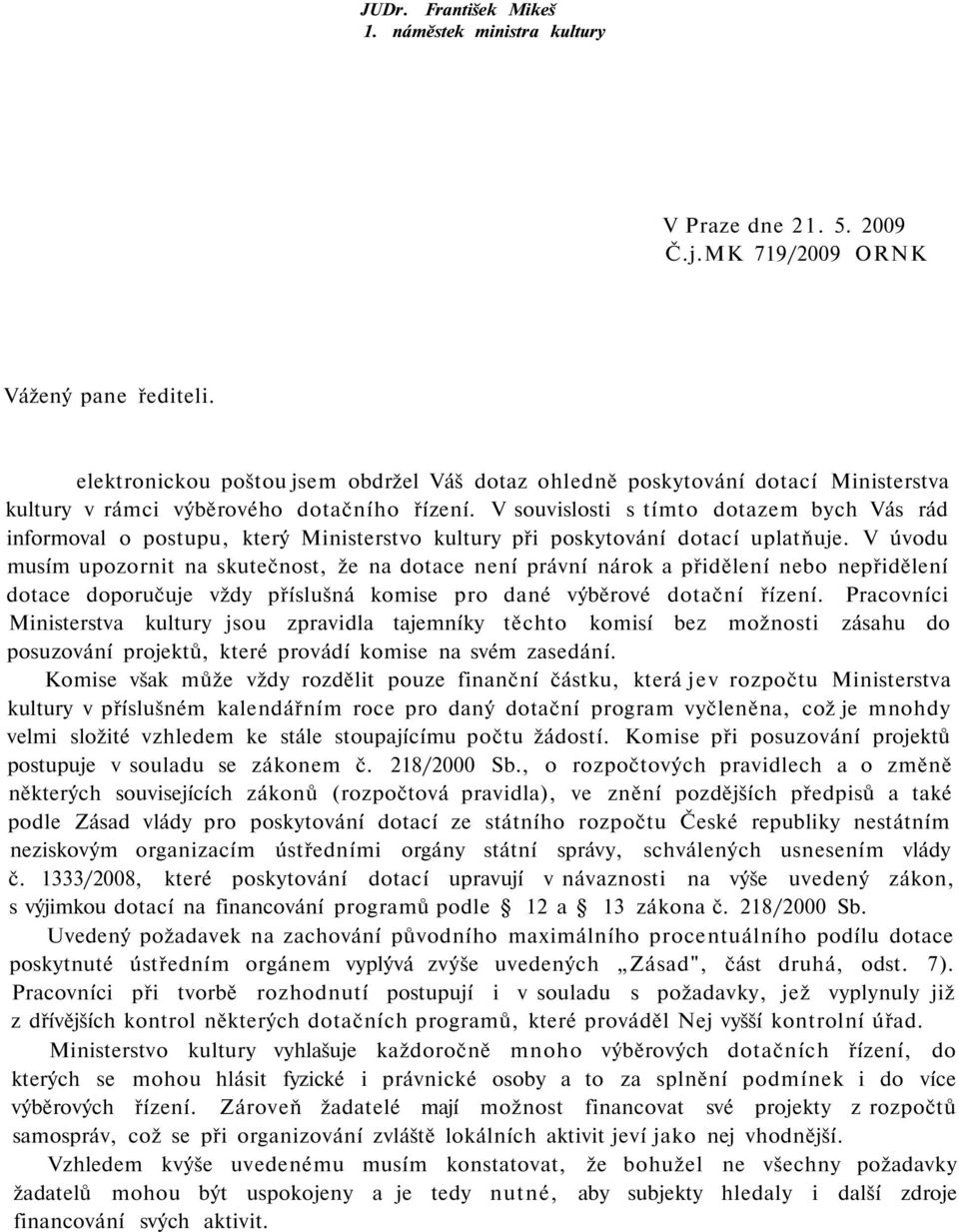 V souvislosti s tímto dotazem bych Vás rád informoval o postupu, který Ministerstvo kultury při poskytování dotací uplatňuje.