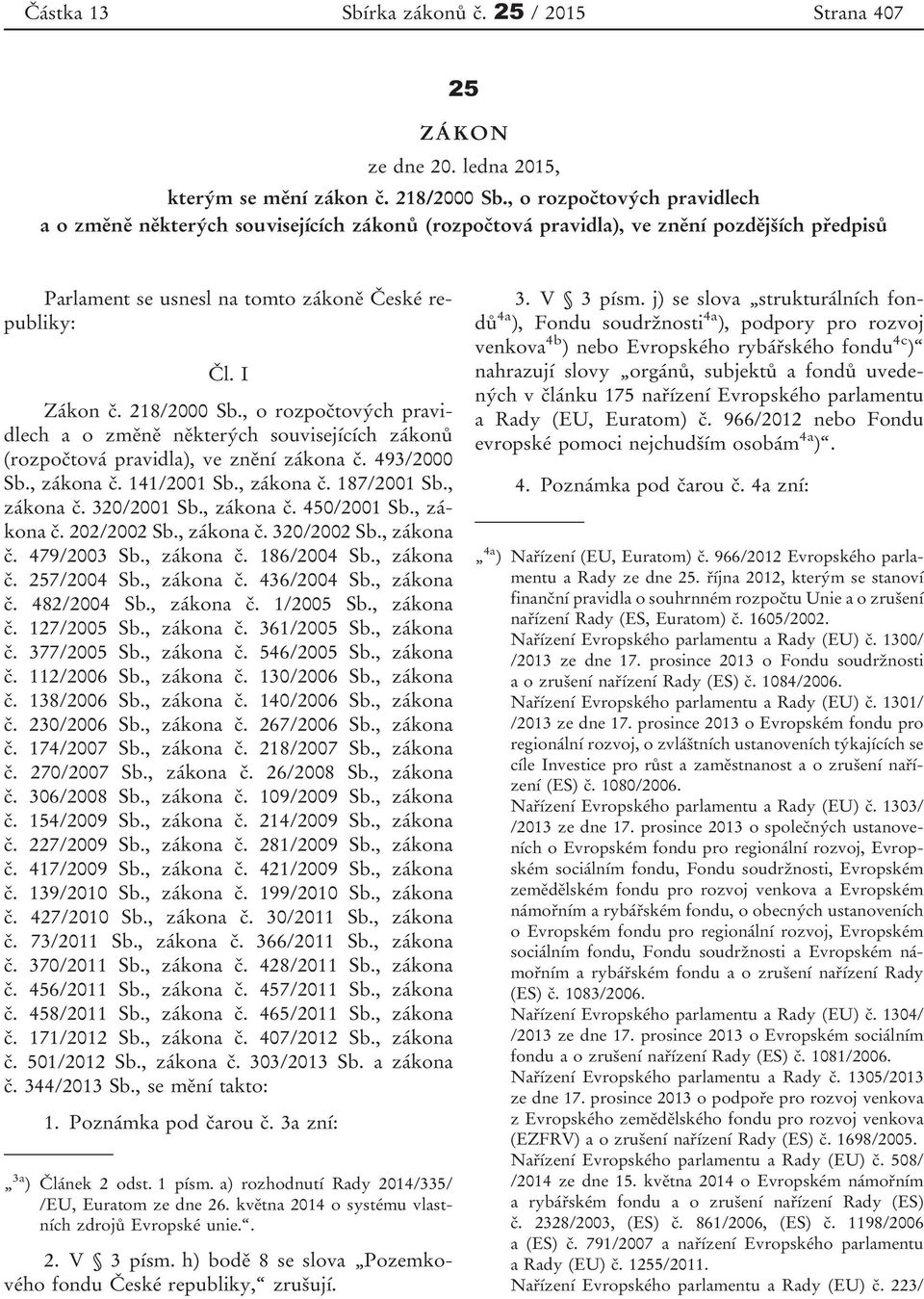 218/2000 Sb., o rozpočtových pravidlech a o změně některých souvisejících zákonů (rozpočtová pravidla), ve znění zákona č. 493/2000 Sb., zákona č. 141/2001 Sb., zákona č. 187/2001 Sb., zákona č. 320/2001 Sb.