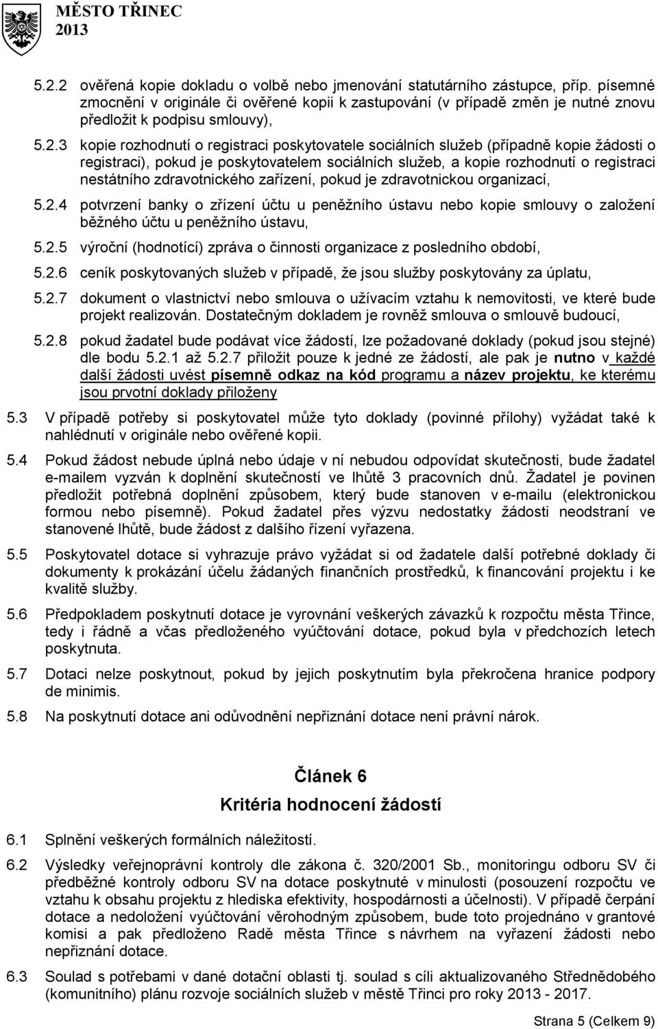 3 kopie rozhodnutí o registraci poskytovatele sociálních služeb (případně kopie žádosti o registraci), pokud je poskytovatelem sociálních služeb, a kopie rozhodnutí o registraci nestátního