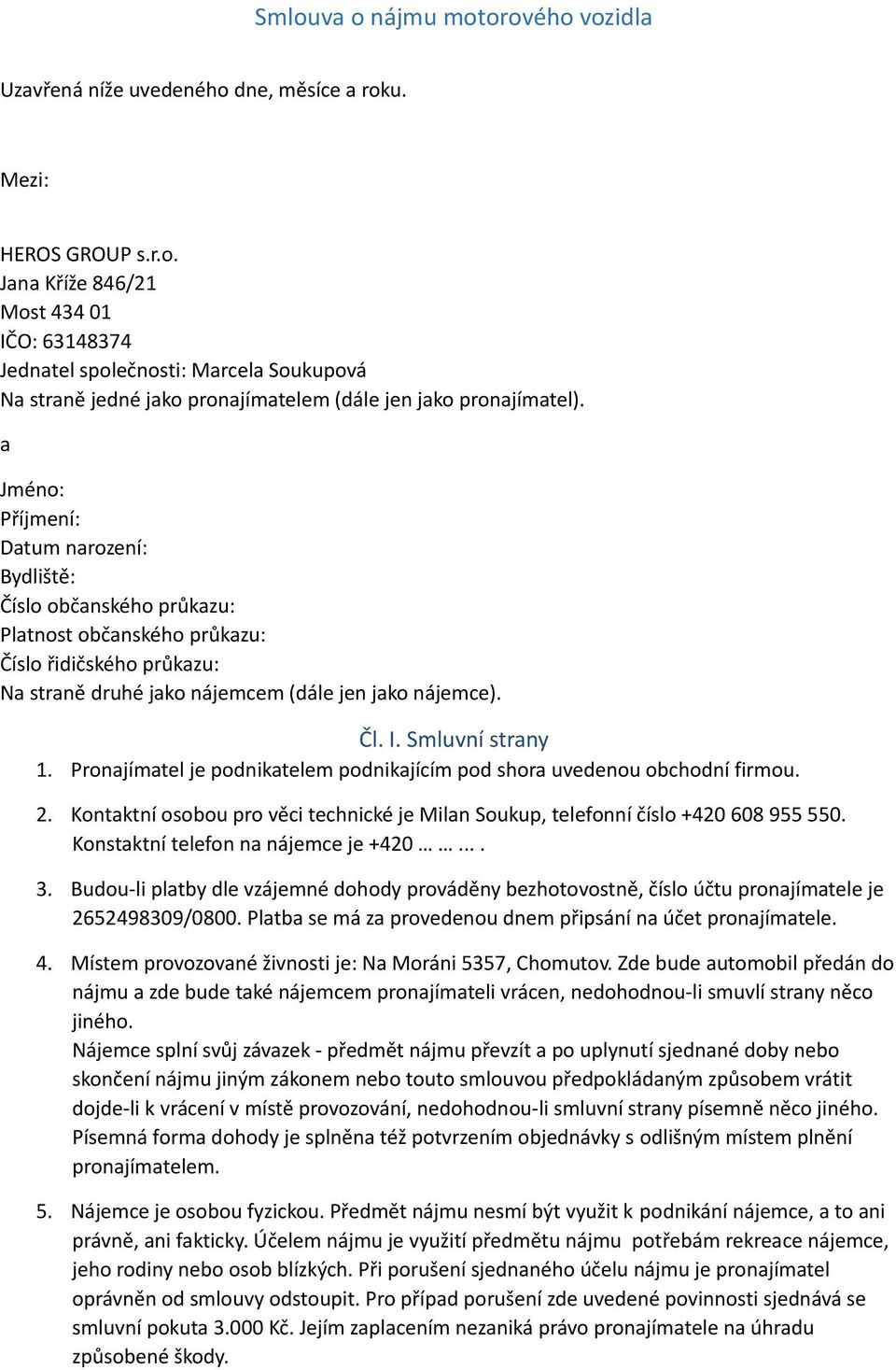 Smluvní strany 1. Pronajímatel je podnikatelem podnikajícím pod shora uvedenou obchodní firmou. 2. Kontaktní osobou pro věci technické je Milan Soukup, telefonní číslo +420 608 955 550.