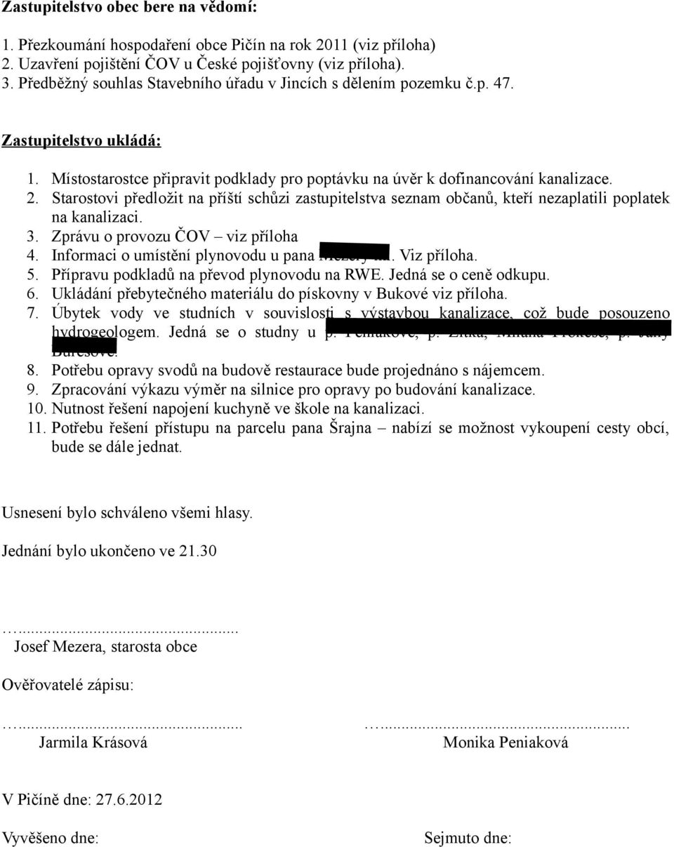 Starostovi předložit na příští schůzi zastupitelstva seznam občanů, kteří nezaplatili poplatek na kanalizaci. 3. Zprávu o provozu ČOV viz příloha 4. Informaci o umístění plynovodu u pana Mezery ml.