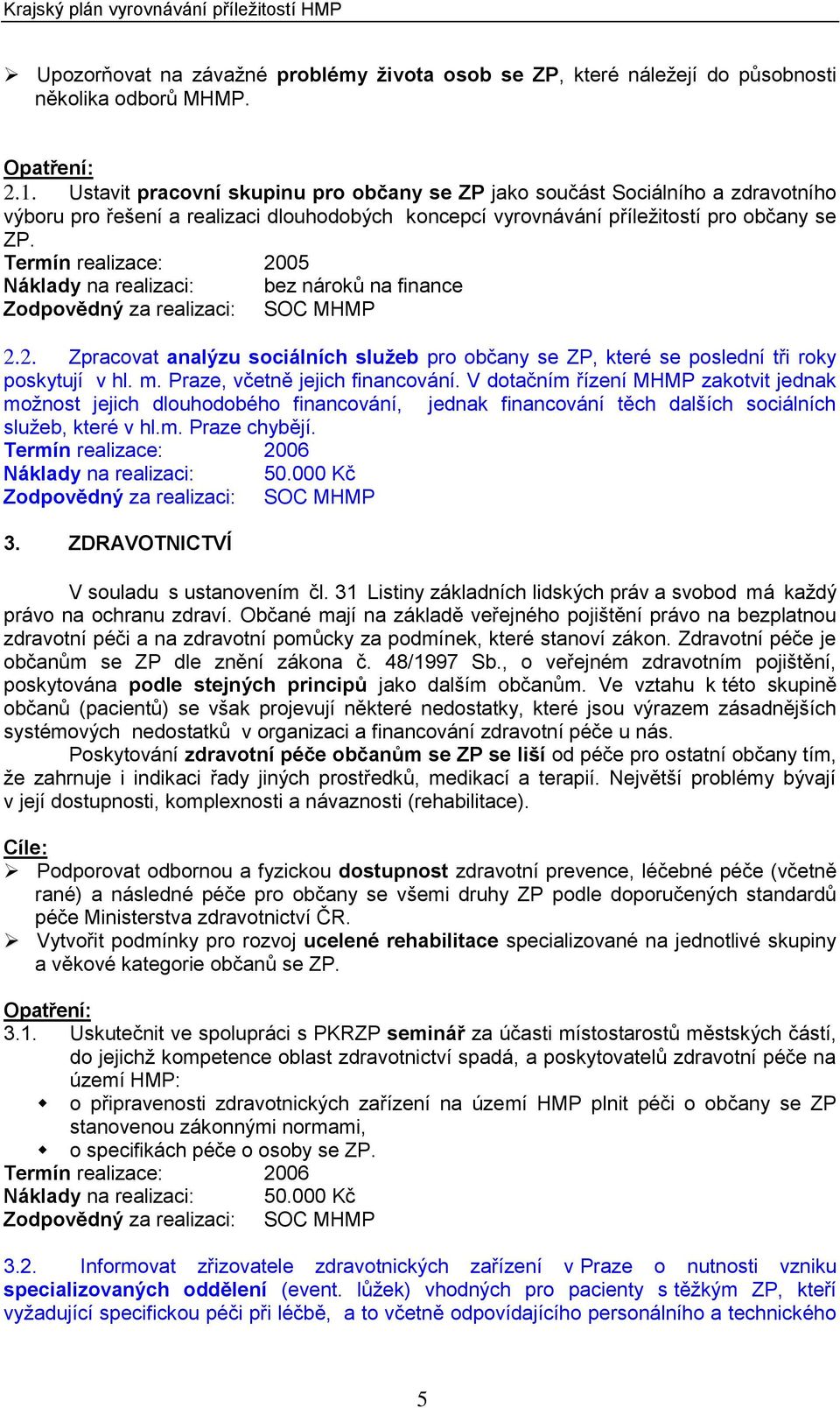 2. Zpracovat analýzu sociálních služeb pro občany se ZP, které se poslední tři roky poskytují v hl. m. Praze, včetně jejich financování.