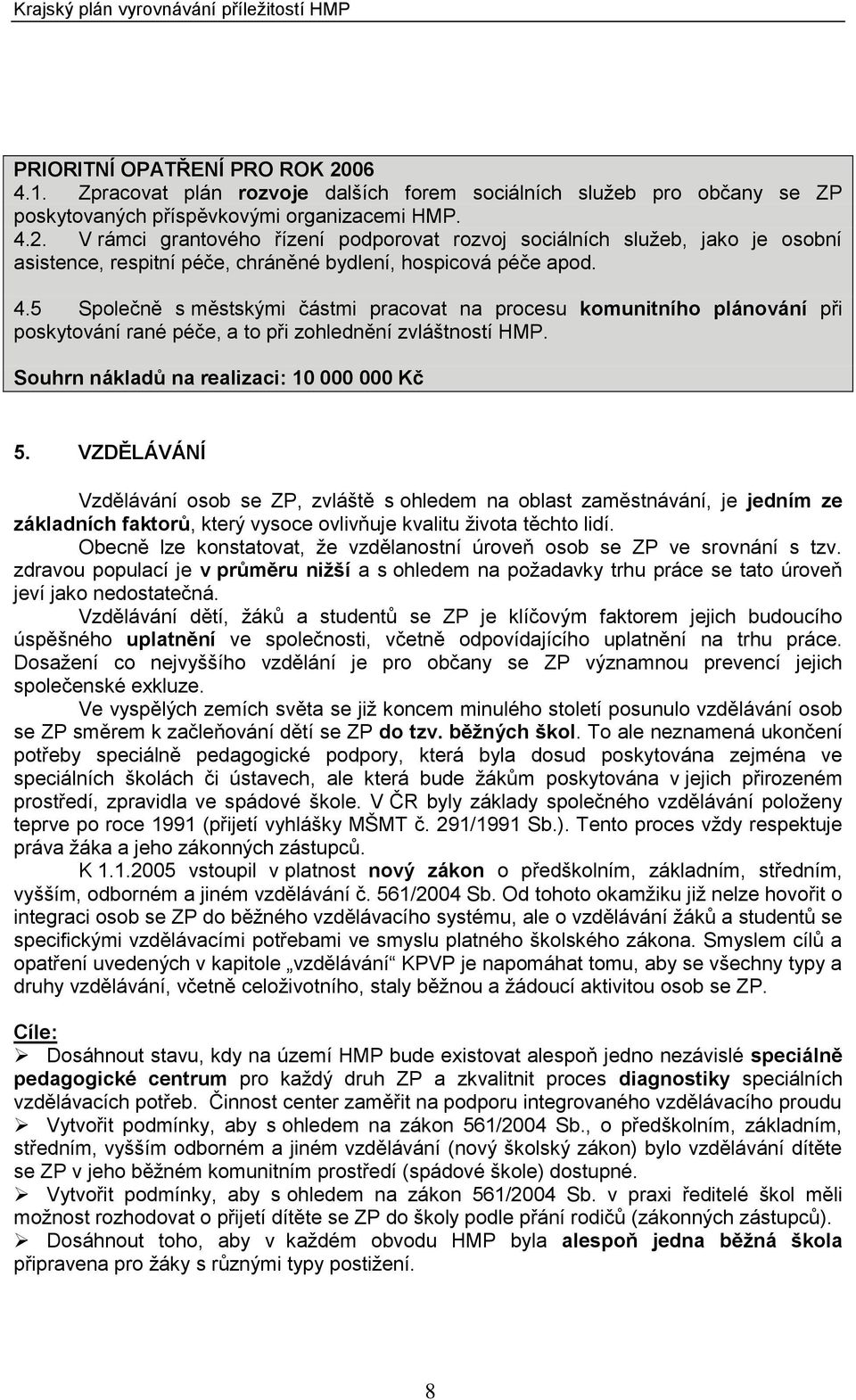 VZDĚLÁVÁNÍ Vzdělávání osob se ZP, zvláště s ohledem na oblast zaměstnávání, je jedním ze základních faktorů, který vysoce ovlivňuje kvalitu života těchto lidí.