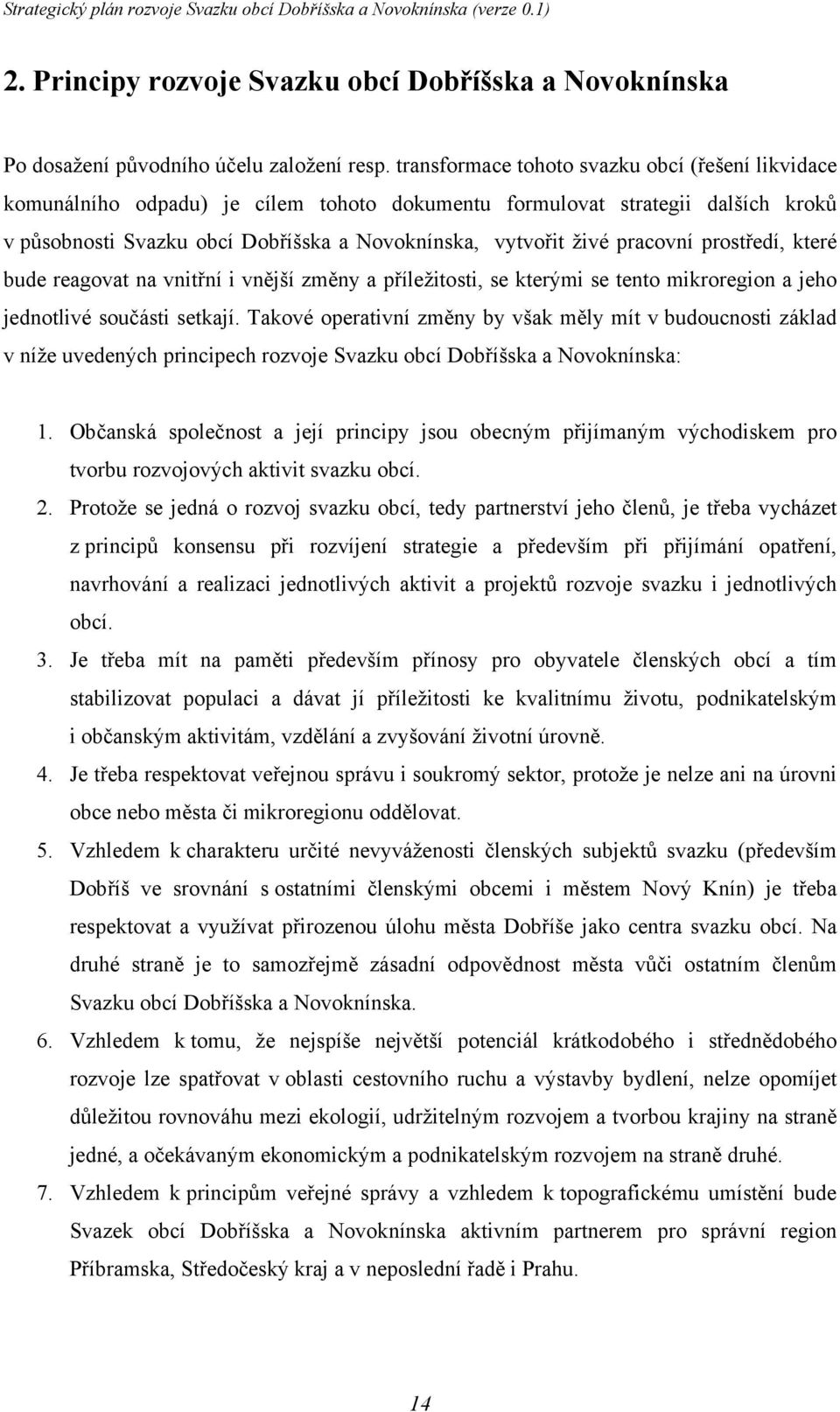 pracovní prostředí, které bude reagovat na vnitřní i vnější změny a příležitosti, se kterými se tento mikroregion a jeho jednotlivé součásti setkají.