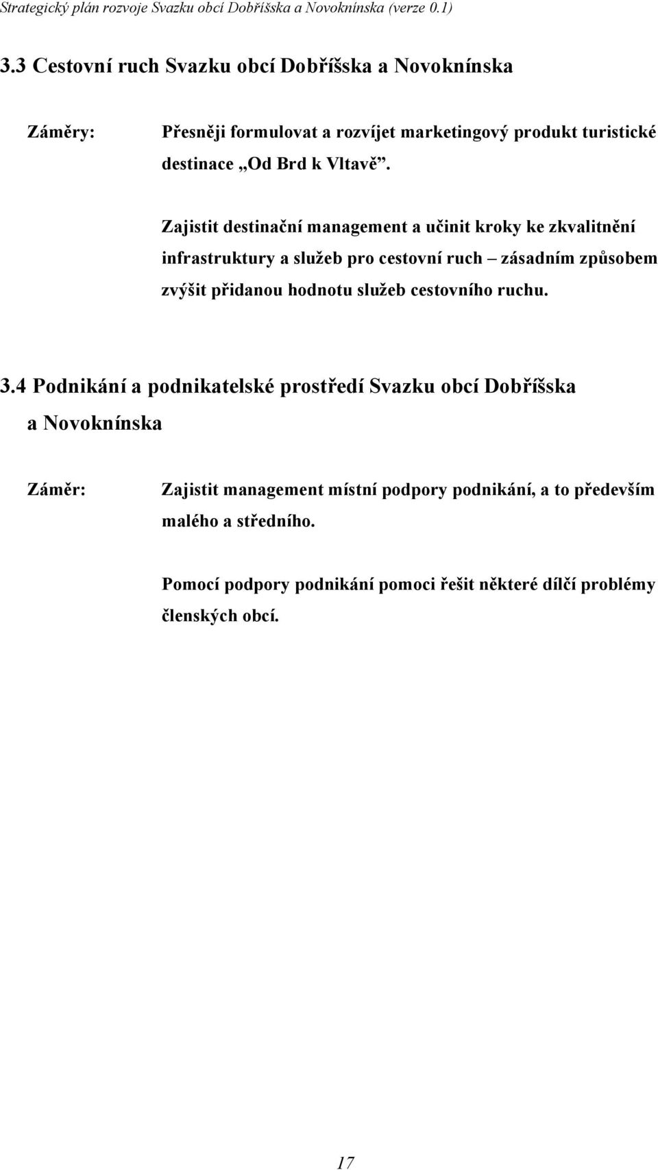 Zajistit destinační management a učinit kroky ke zkvalitnění infrastruktury a služeb pro cestovní ruch zásadním způsobem zvýšit přidanou