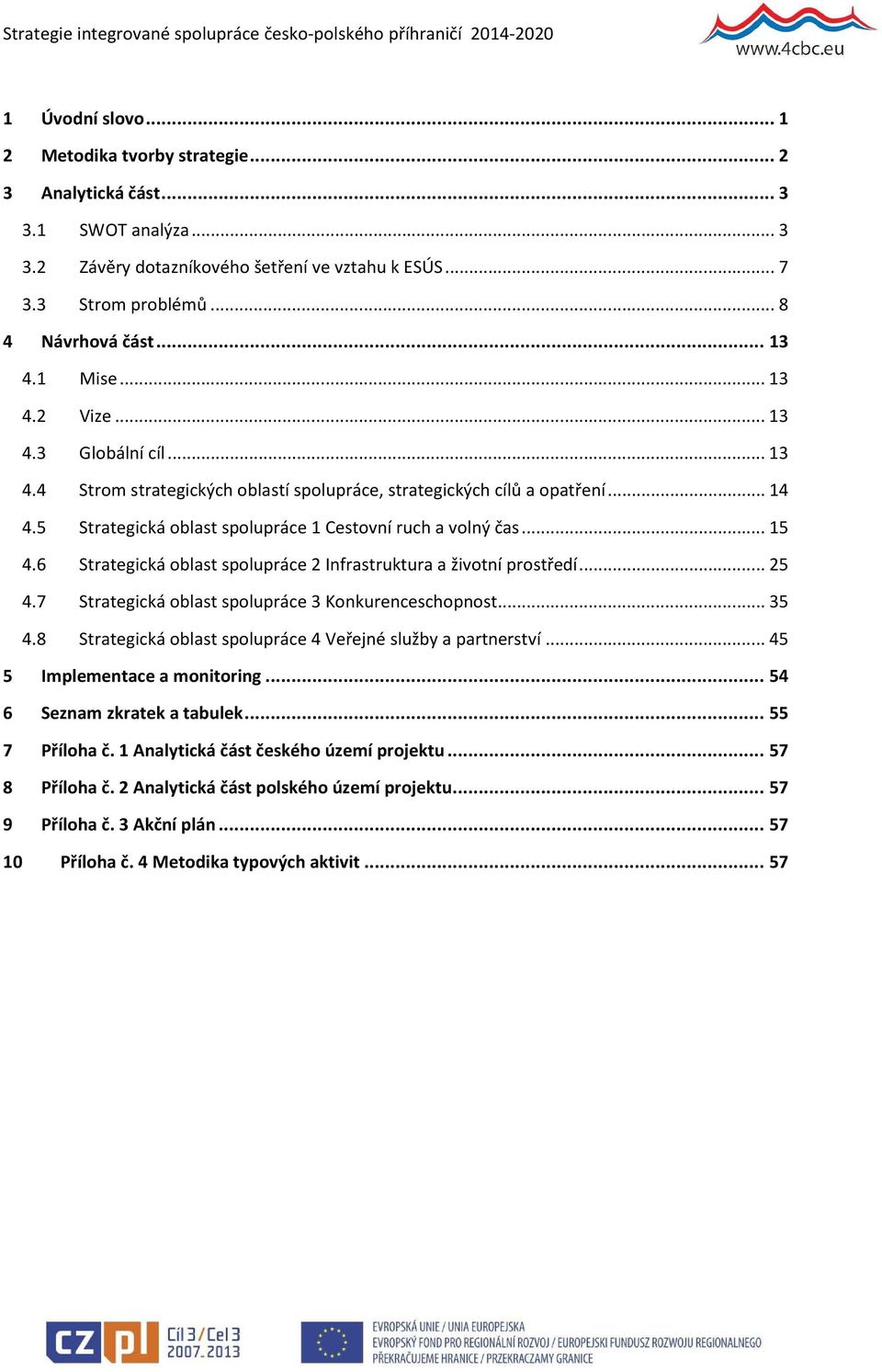 6 Strategická oblast spolupráce 2 Infrastruktura a životní prostředí... 25 4.7 Strategická oblast spolupráce 3 Konkurenceschopnost... 35 4.