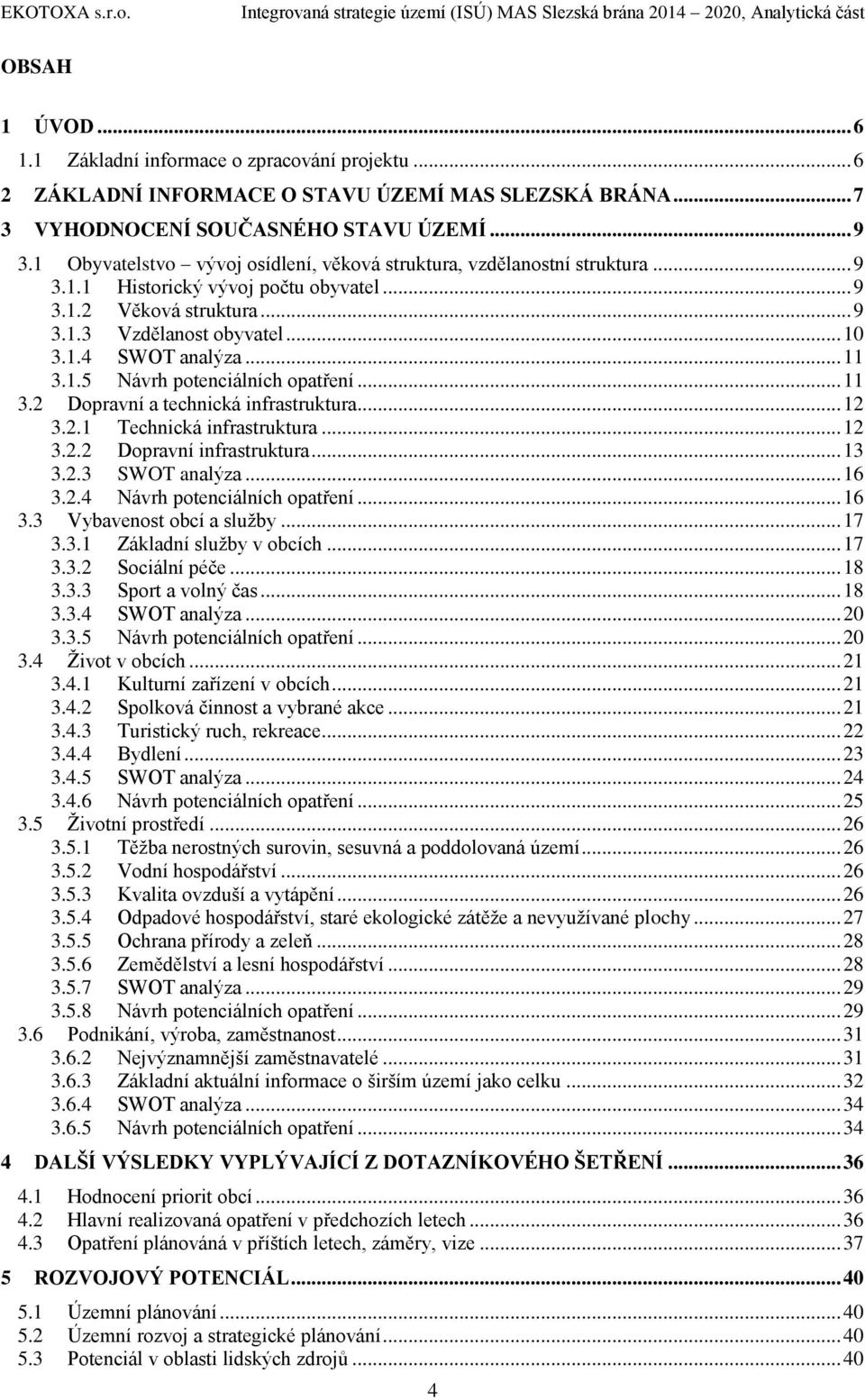 .. 11 3.1.5 Návrh potenciálních opatření... 11 3.2 Dopravní a technická infrastruktura... 12 3.2.1 Technická infrastruktura... 12 3.2.2 Dopravní infrastruktura... 13 3.2.3 SWOT analýza... 16 3.2.4 Návrh potenciálních opatření.