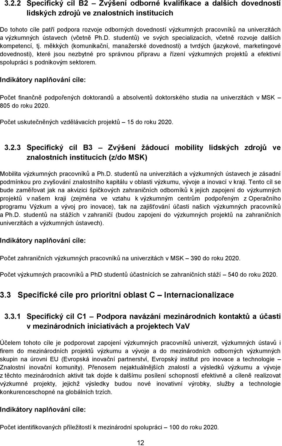 měkkých (komunikační, manažerské dovednosti) a tvrdých (jazykové, marketingové dovednosti), které jsou nezbytné pro správnou přípravu a řízení výzkumných projektů a efektivní spolupráci s podnikovým