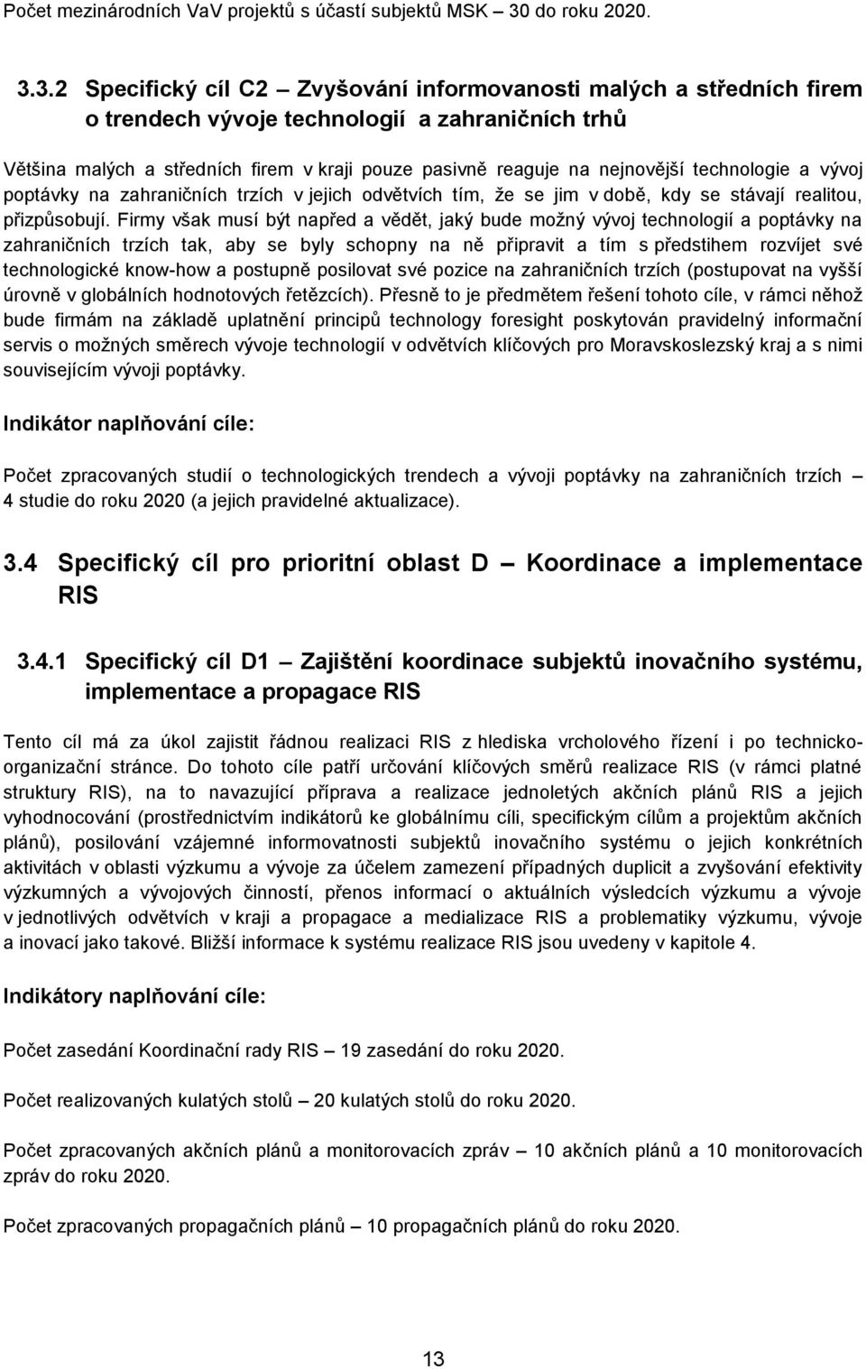 3.2 Specifický cíl C2 Zvyšování informovanosti malých a středních firem o trendech vývoje technologií a zahraničních trhů Většina malých a středních firem v kraji pouze pasivně reaguje na nejnovější