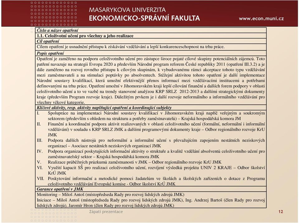 Toto patření navazuje na strategii Evropa 2020 a především Národní program reforem České republiky 2011 (opatření III.3.