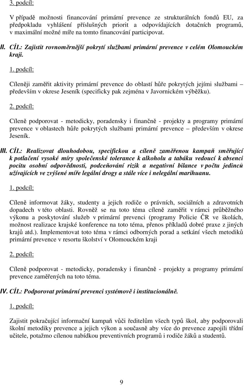 podcíl: Cíleněji zaměřit aktivity primární prevence do oblastí hůře pokrytých jejími službami především v okrese Jeseník (specificky pak zejména v Javornickém výběžku). 2.