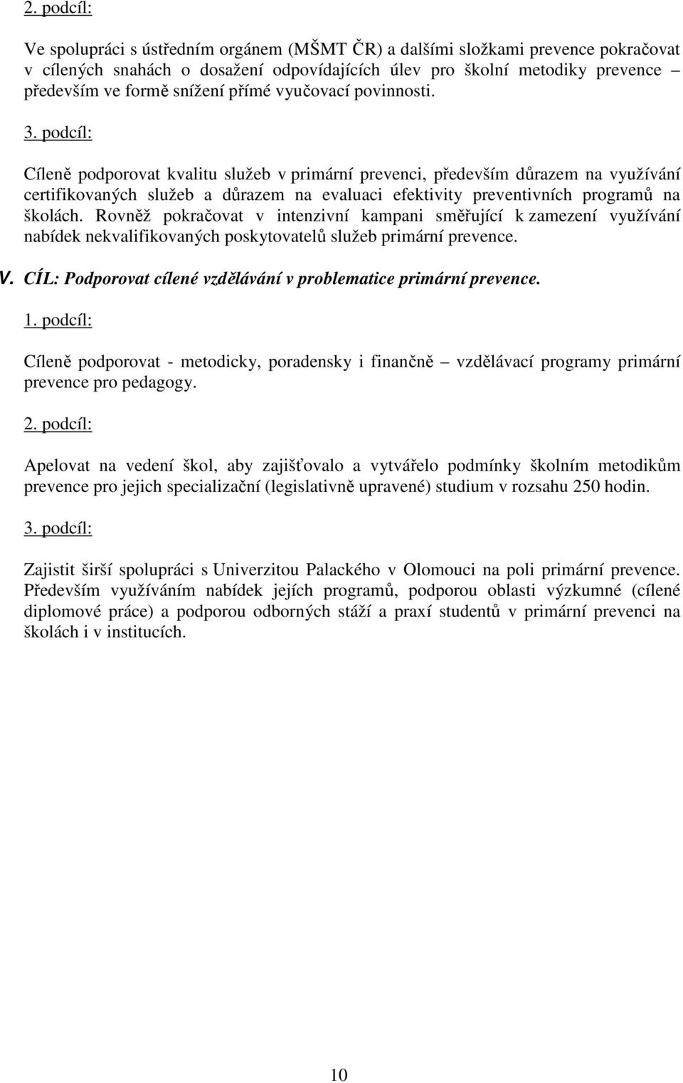 podcíl: Cíleně podporovat kvalitu služeb v primární prevenci, především důrazem na využívání certifikovaných služeb a důrazem na evaluaci efektivity preventivních programů na školách.
