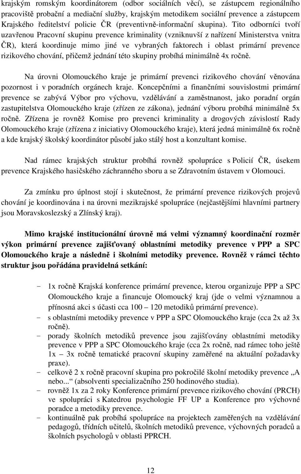 Tito odborníci tvoří uzavřenou Pracovní skupinu prevence kriminality (vzniknuvší z nařízení Ministerstva vnitra ČR), která koordinuje mimo jiné ve vybraných faktorech i oblast primární prevence