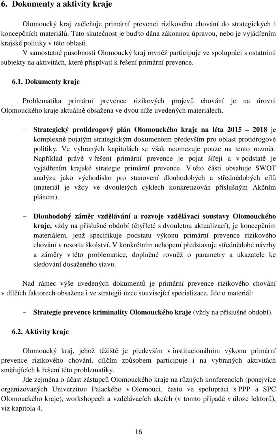 V samostatné působnosti Olomoucký kraj rovněž participuje ve spolupráci s ostatními subjekty na aktivitách, které přispívají k řešení primární prevence. 6.1.