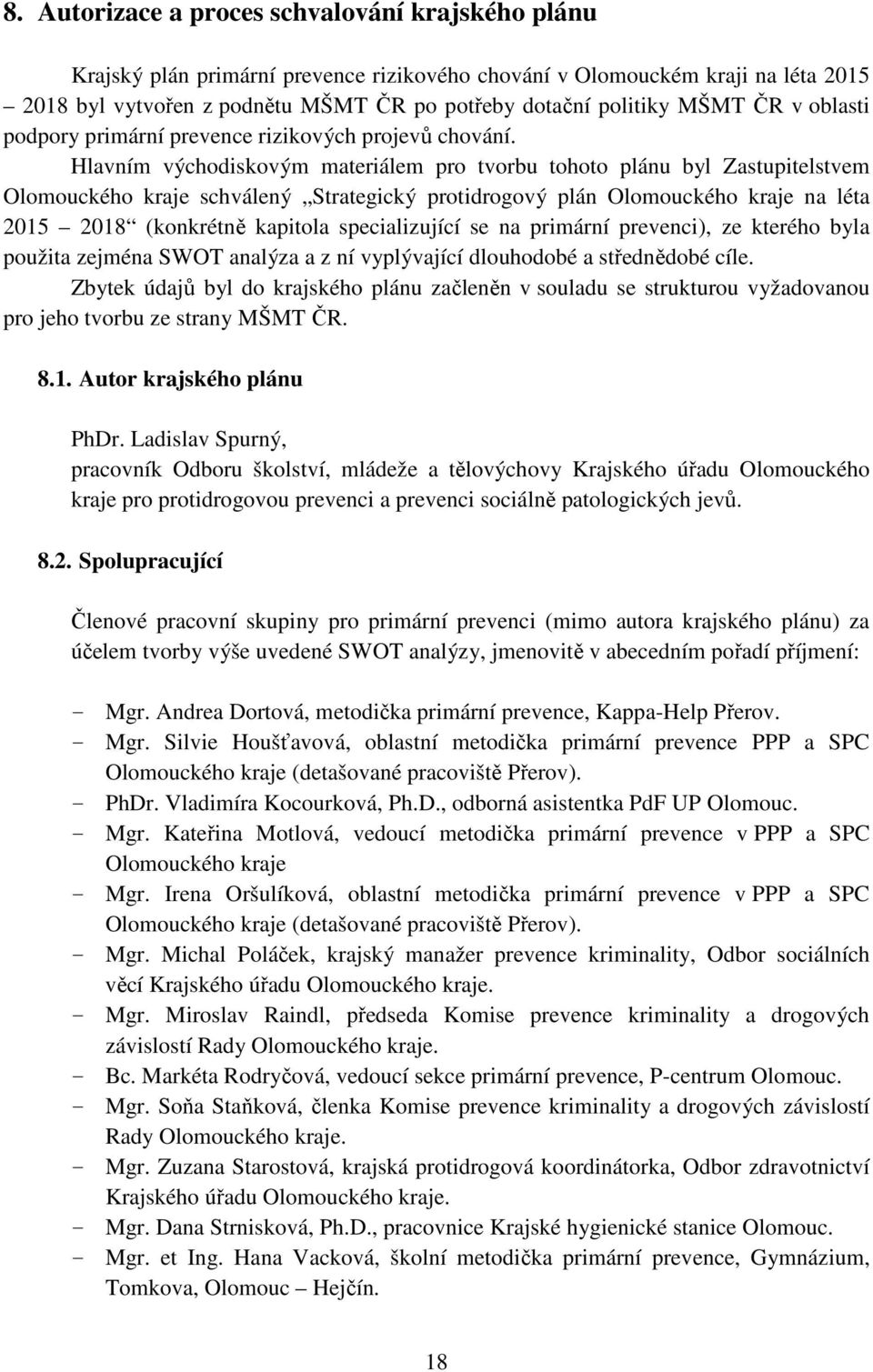 Hlavním východiskovým materiálem pro tvorbu tohoto plánu byl Zastupitelstvem Olomouckého kraje schválený Strategický protidrogový plán Olomouckého kraje na léta 2015 2018 (konkrétně kapitola