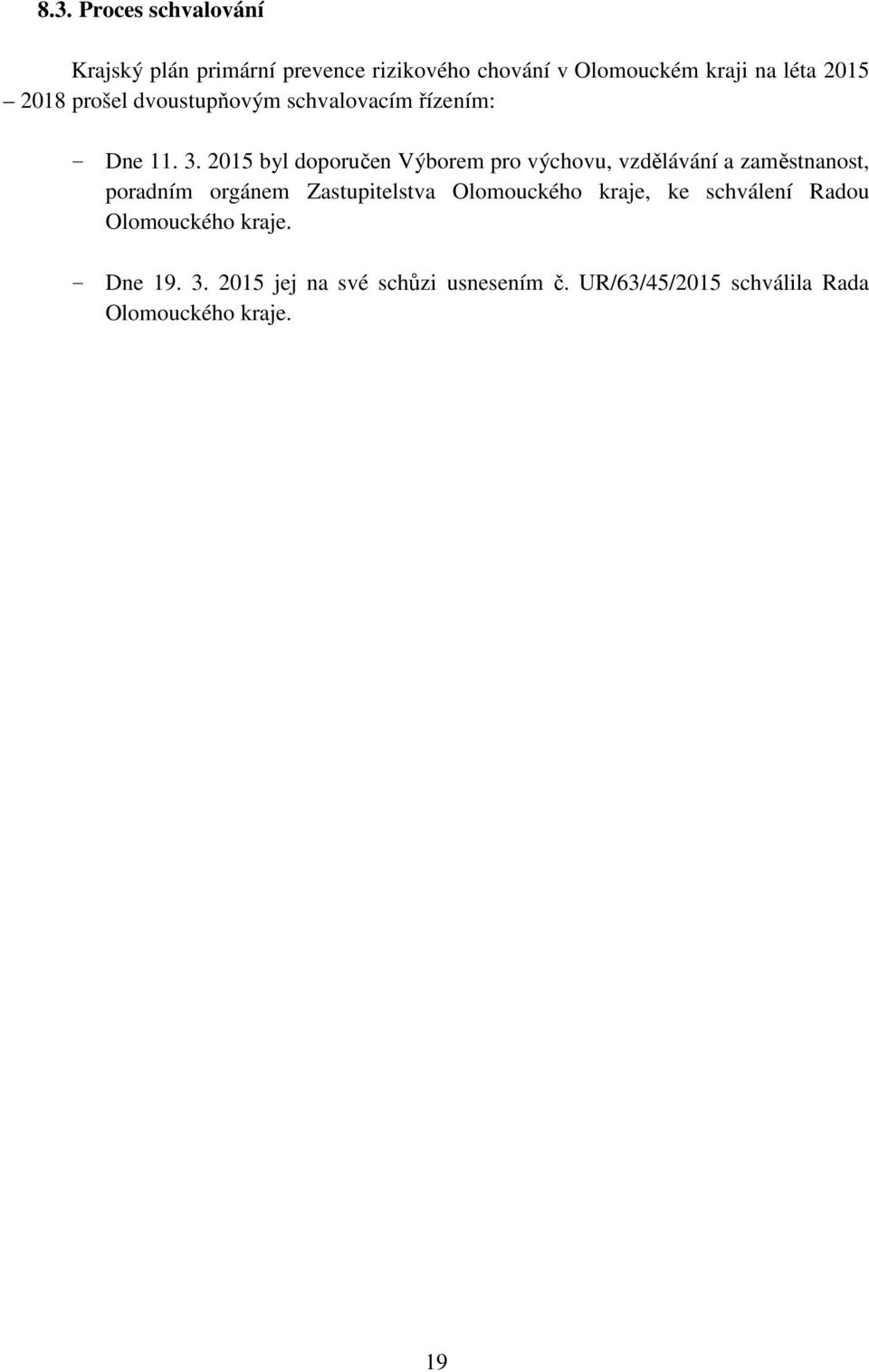 2015 byl doporučen Výborem pro výchovu, vzdělávání a zaměstnanost, poradním orgánem Zastupitelstva