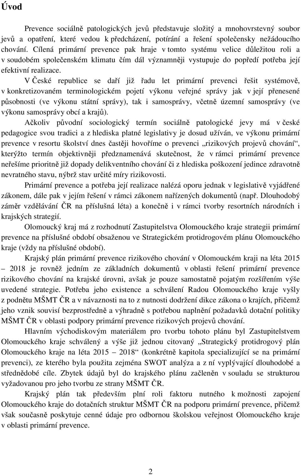 V České republice se daří již řadu let primární prevenci řešit systémově, v konkretizovaném terminologickém pojetí výkonu veřejné správy jak v její přenesené působnosti (ve výkonu státní správy), tak