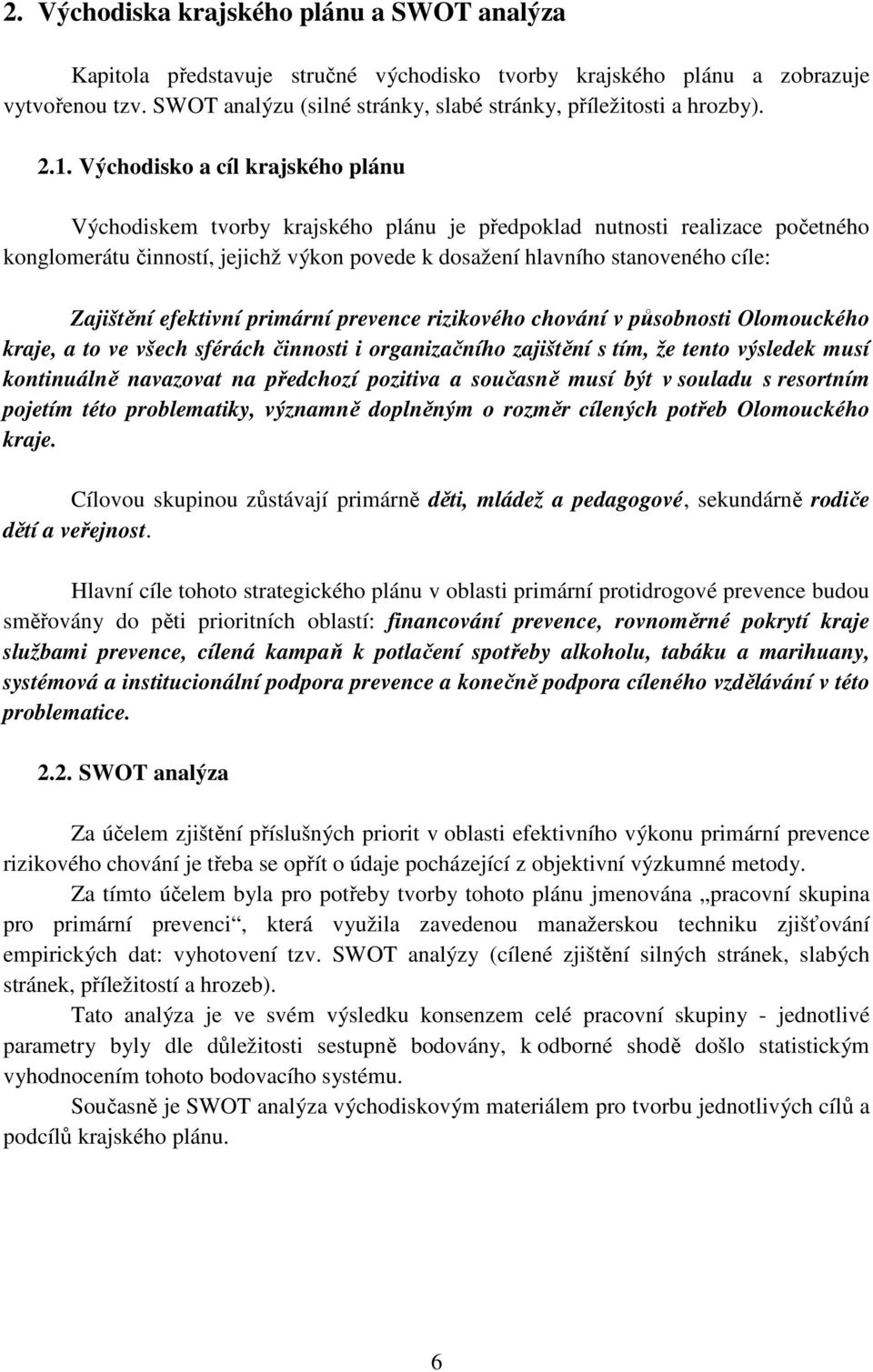 Východisko a cíl krajského plánu Východiskem tvorby krajského plánu je předpoklad nutnosti realizace početného konglomerátu činností, jejichž výkon povede k dosažení hlavního stanoveného cíle:
